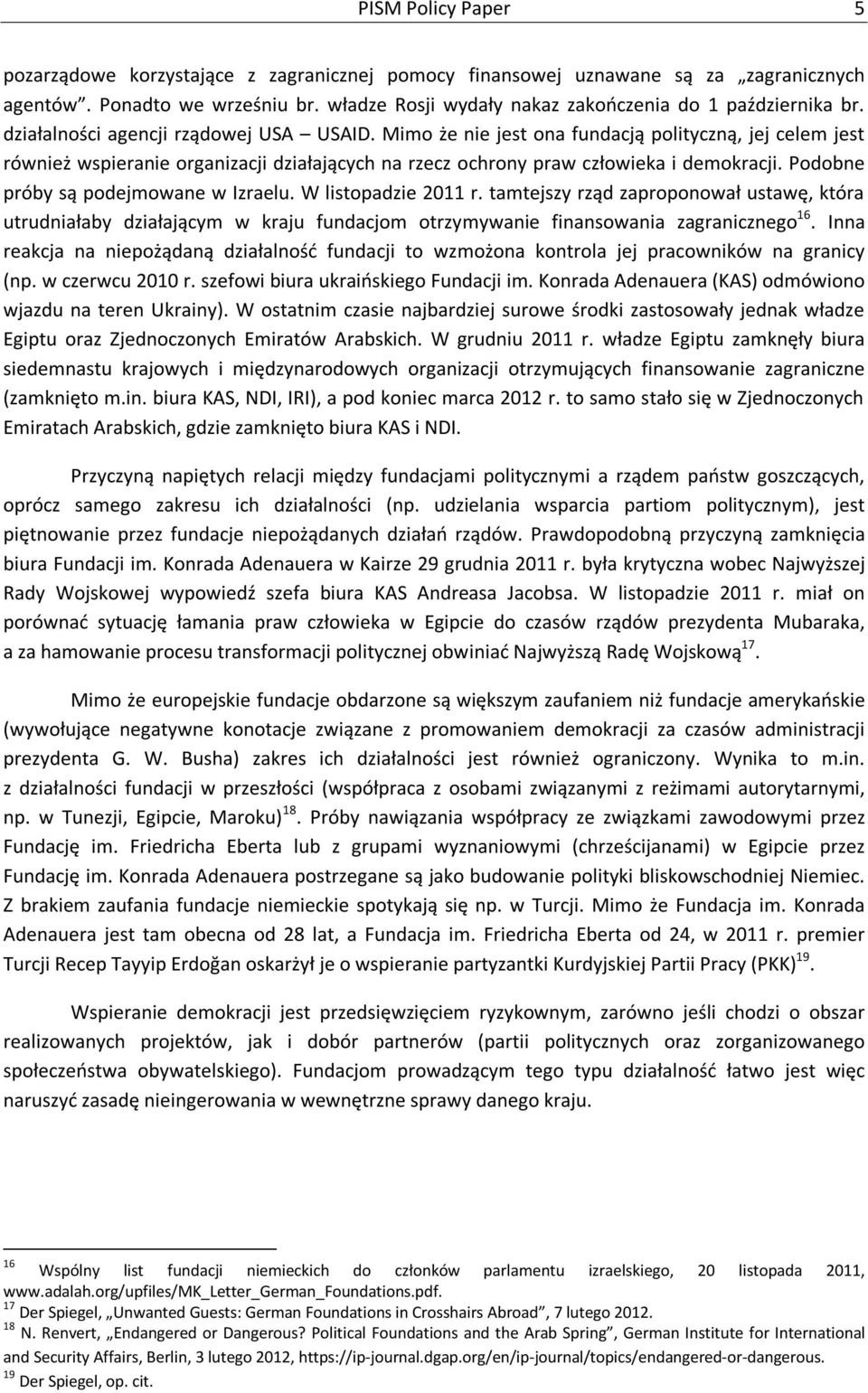 Podobne próby są podejmowane w Izraelu. W listopadzie 2011 r. tamtejszy rząd zaproponował ustawę, która utrudniałaby działającym w kraju fundacjom otrzymywanie finansowania zagranicznego 16.