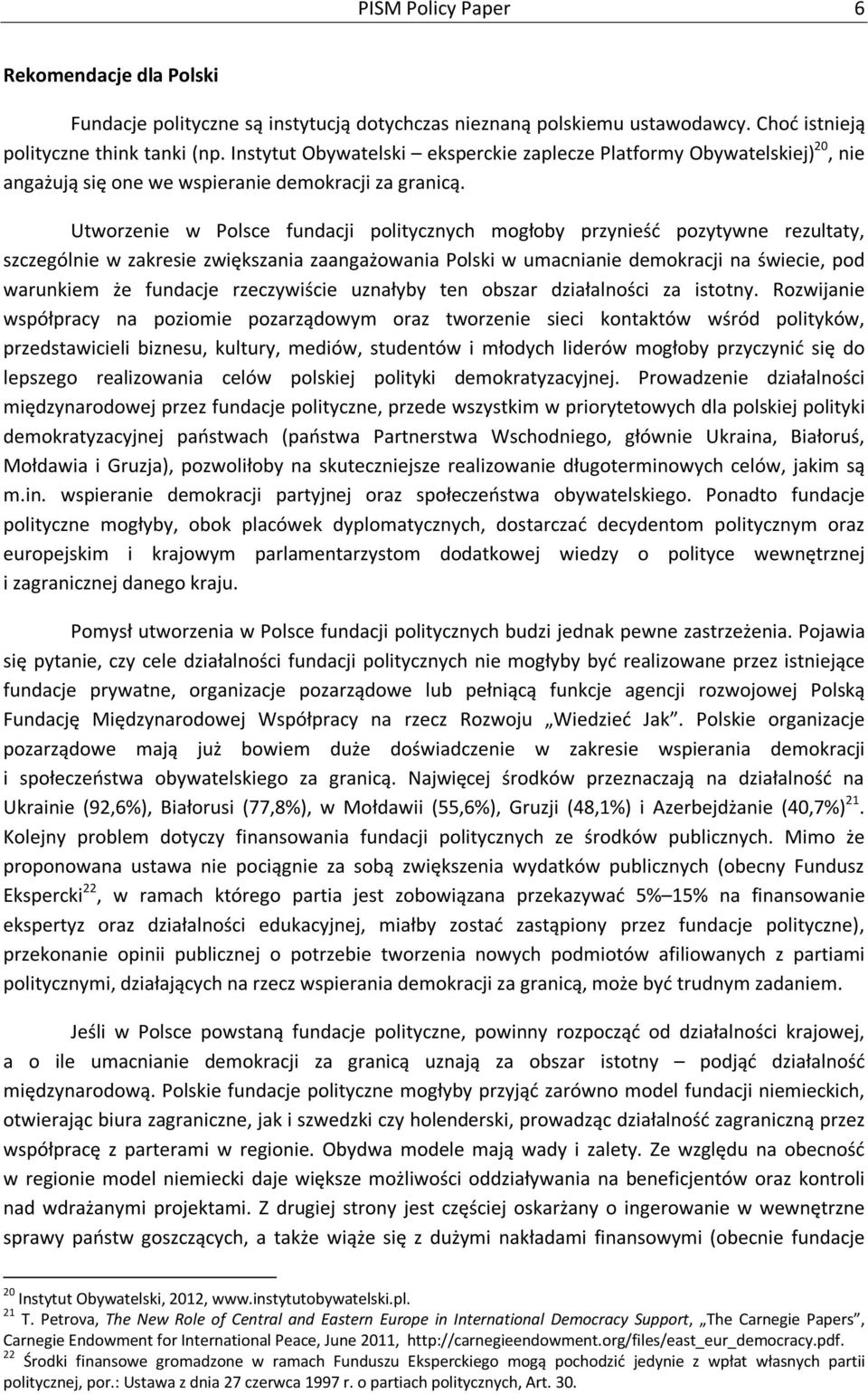 Utworzenie w Polsce fundacji politycznych mogłoby przynieść pozytywne rezultaty, szczególnie w zakresie zwiększania zaangażowania Polski w umacnianie demokracji na świecie, pod warunkiem że fundacje