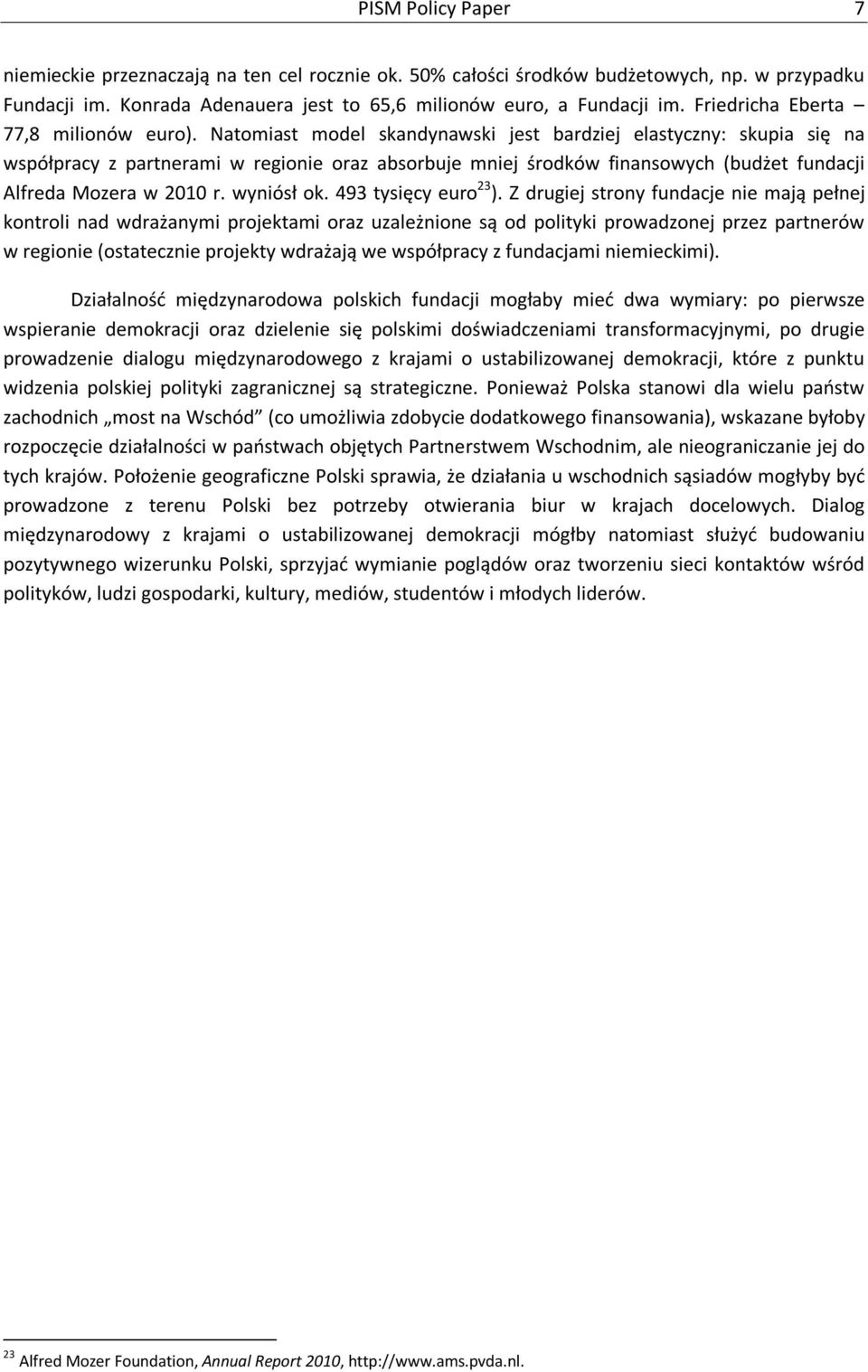 Natomiast model skandynawski jest bardziej elastyczny: skupia się na współpracy z partnerami w regionie oraz absorbuje mniej środków finansowych (budżet fundacji Alfreda Mozera w 2010 r. wyniósł ok.