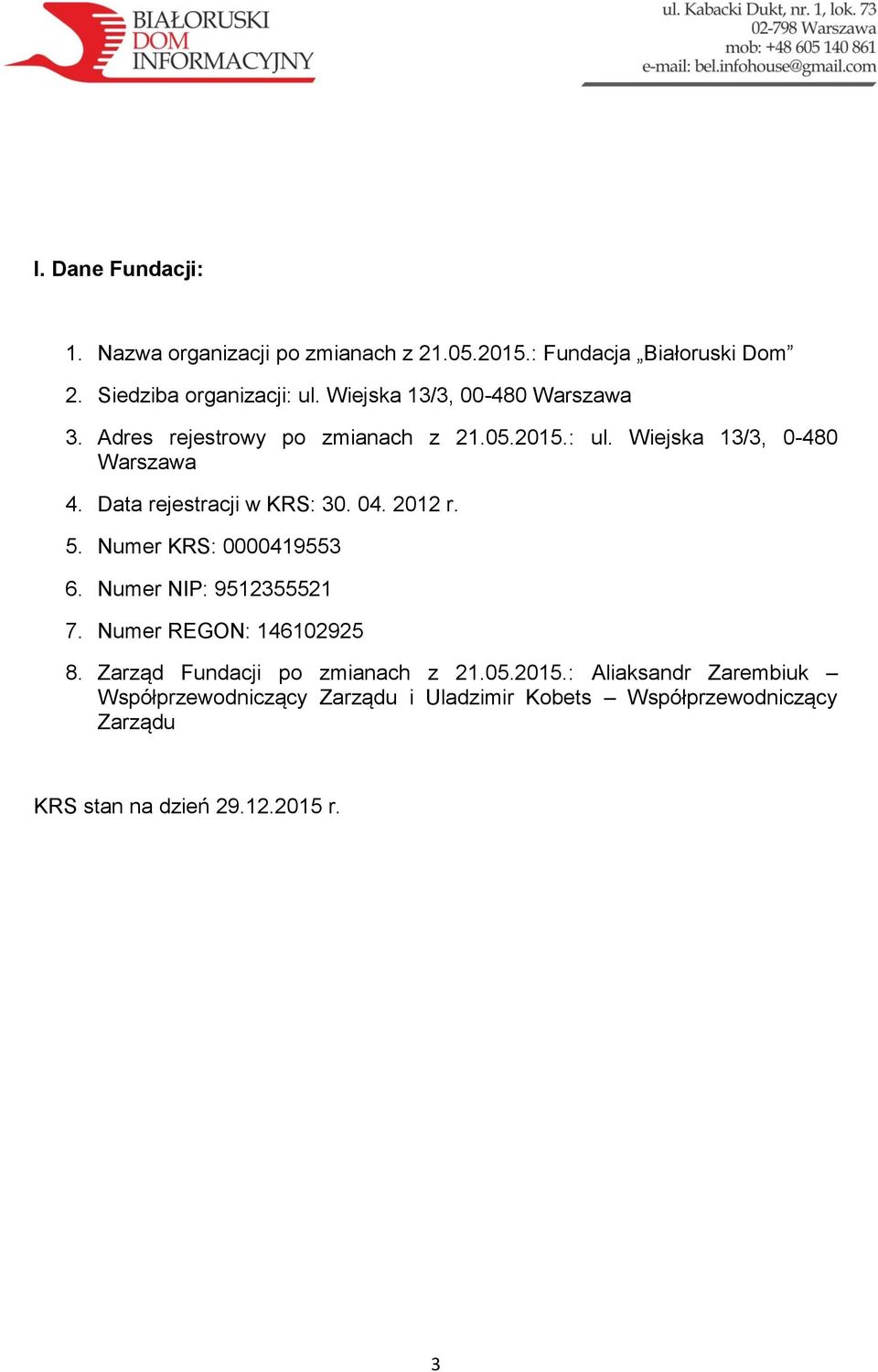 Data rejestracji w KRS: 30. 04. 2012 r. 5. Numer KRS: 0000419553 6. Numer NIP: 9512355521 7. Numer REGON: 146102925 8.