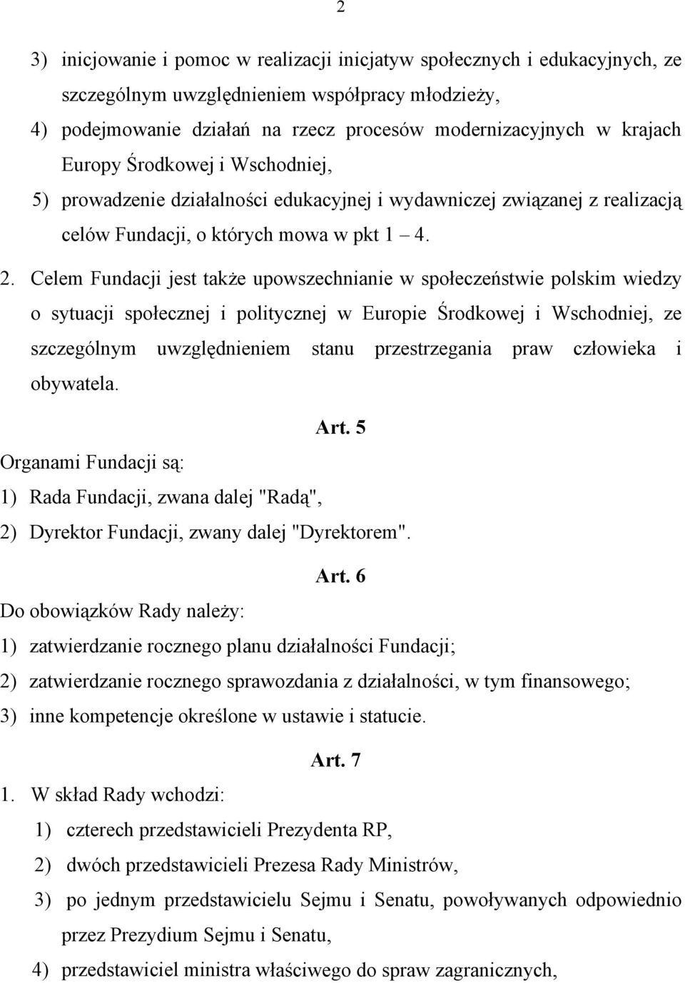 Celem Fundacji jest także upowszechnianie w społeczeństwie polskim wiedzy o sytuacji społecznej i politycznej w Europie Środkowej i Wschodniej, ze szczególnym uwzględnieniem stanu przestrzegania praw