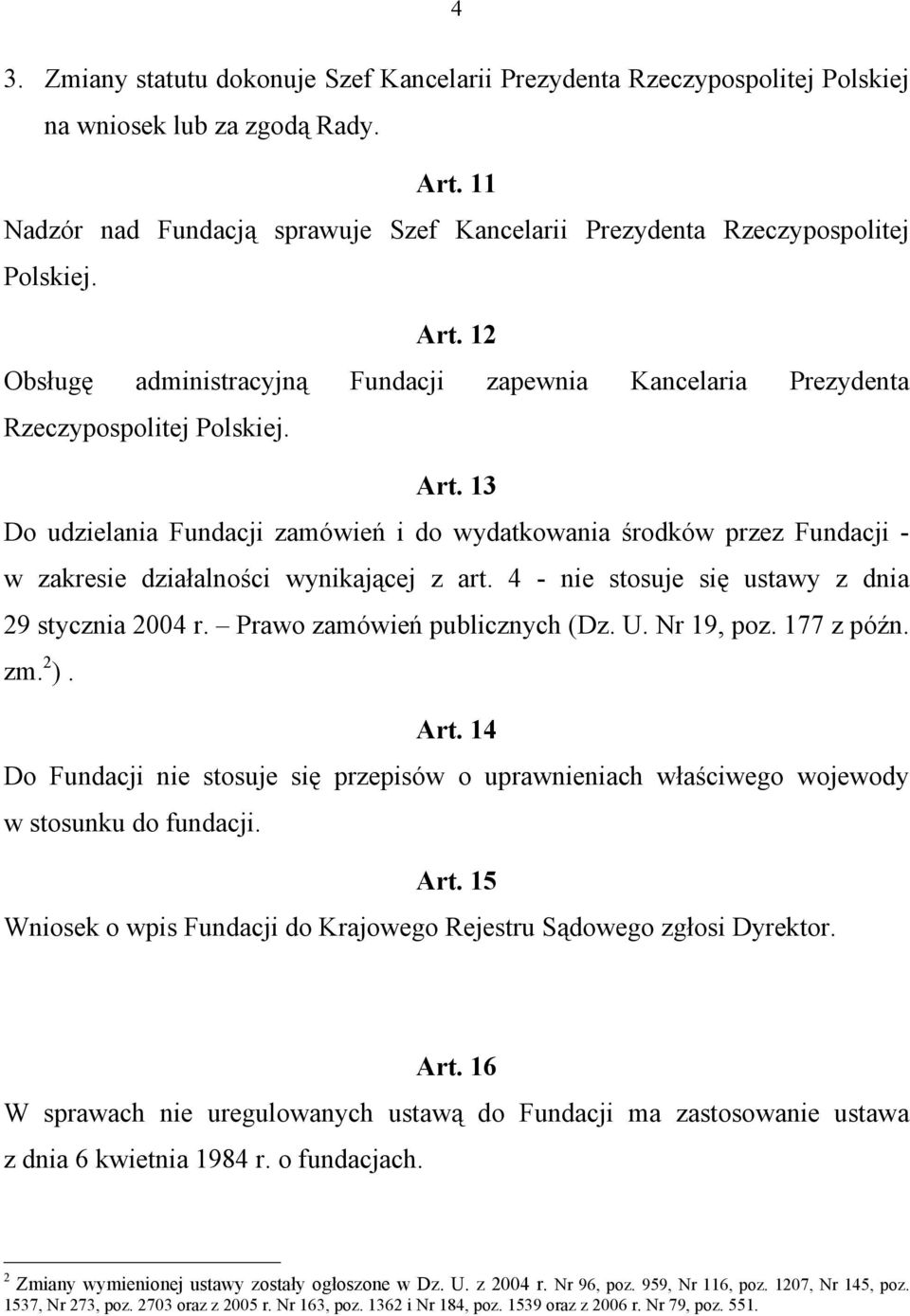 12 Obsługę administracyjną Fundacji zapewnia Kancelaria Prezydenta Rzeczypospolitej Polskiej. Art.