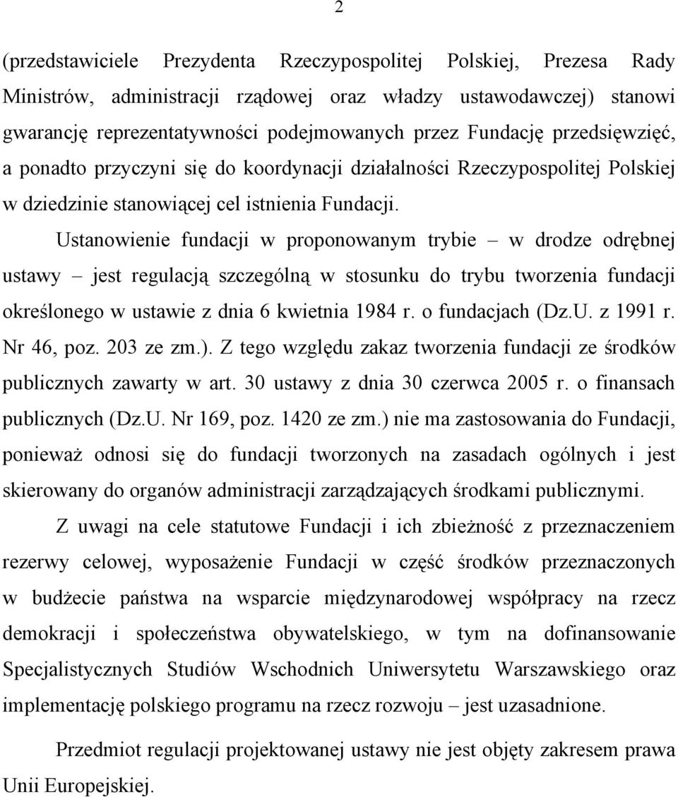 Ustanowienie fundacji w proponowanym trybie w drodze odrębnej ustawy jest regulacją szczególną w stosunku do trybu tworzenia fundacji określonego w ustawie z dnia 6 kwietnia 1984 r. o fundacjach (Dz.