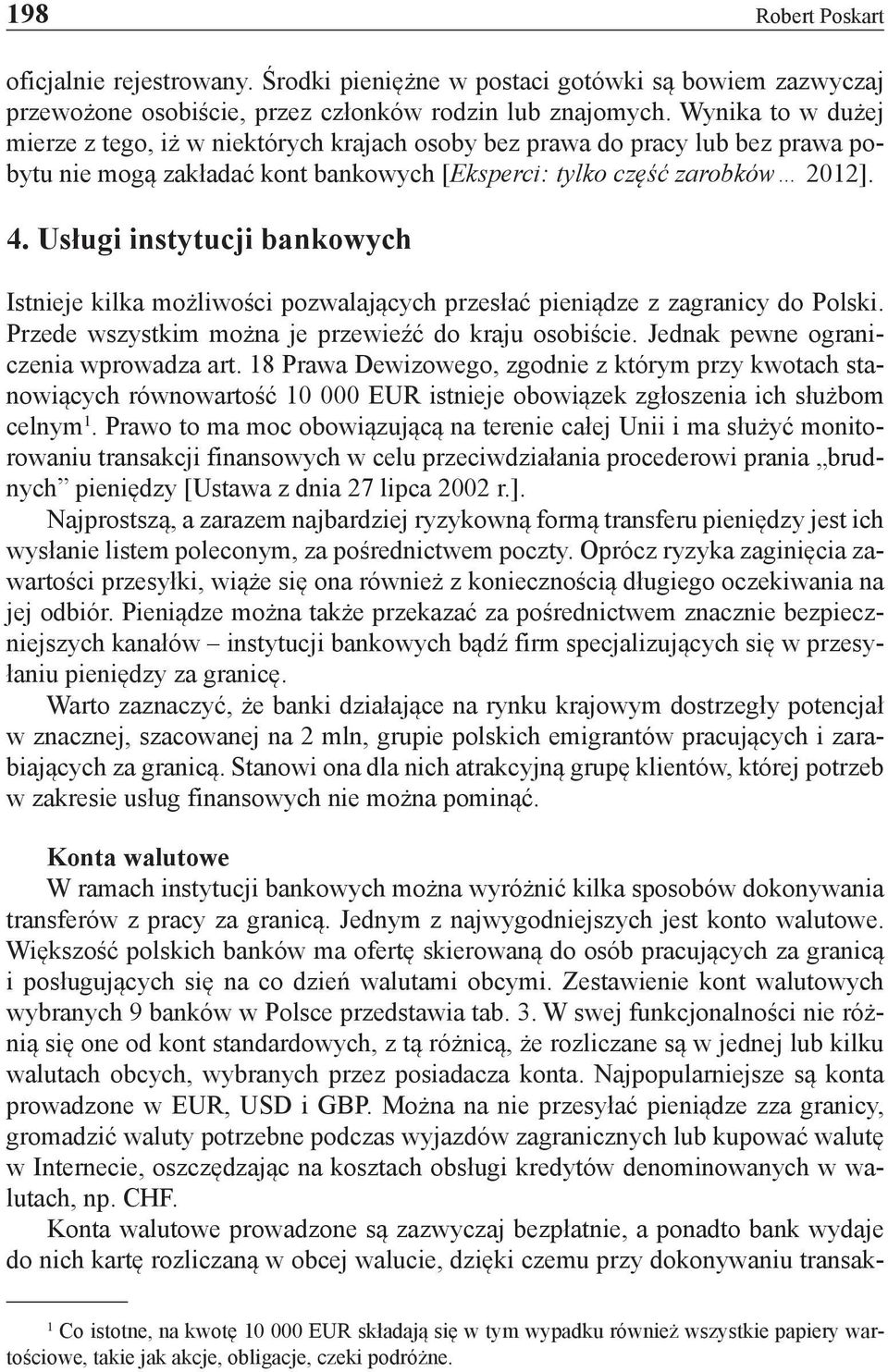 Usługi instytucji bankowych Istnieje kilka możliwości pozwalających przesłać pieniądze z zagranicy do Polski. Przede wszystkim można je przewieźć do kraju osobiście.