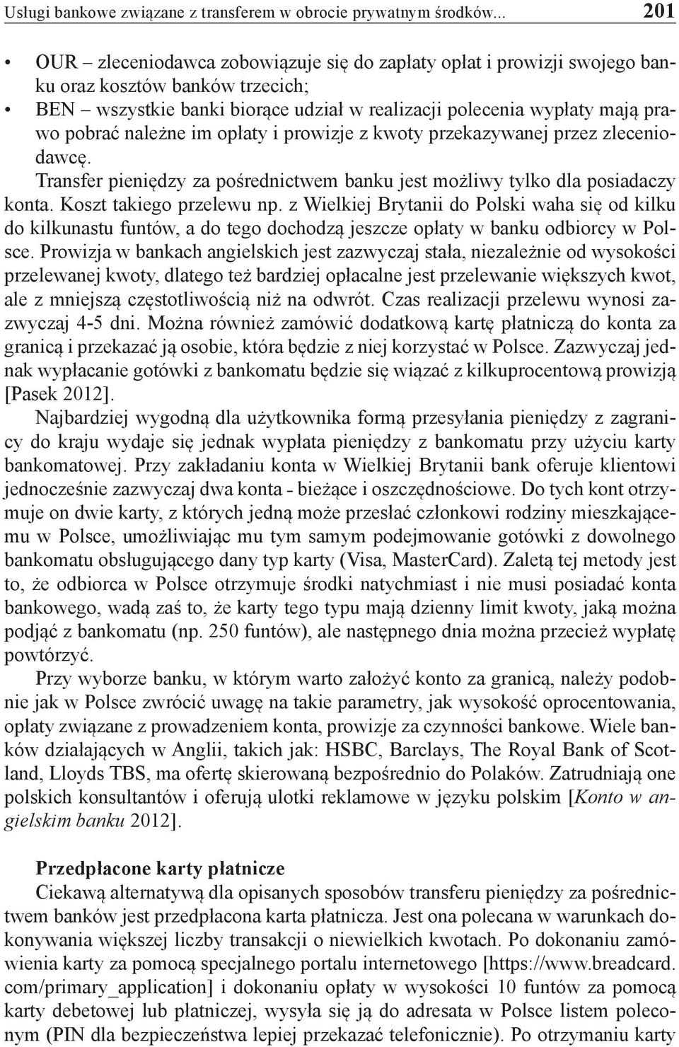 należne im opłaty i prowizje z kwoty przekazywanej przez zleceniodawcę. Transfer pieniędzy za pośrednictwem banku jest możliwy tylko dla posiadaczy konta. Koszt takiego przelewu np.