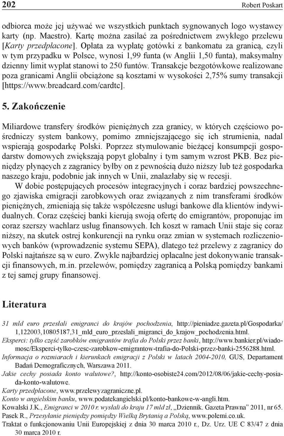 Transakcje bezgotówkowe realizowane poza granicami Anglii obciążone są kosztami w wysokości 2,75% sumy transakcji [https://www.breadcard.com/cardtc]. 5.