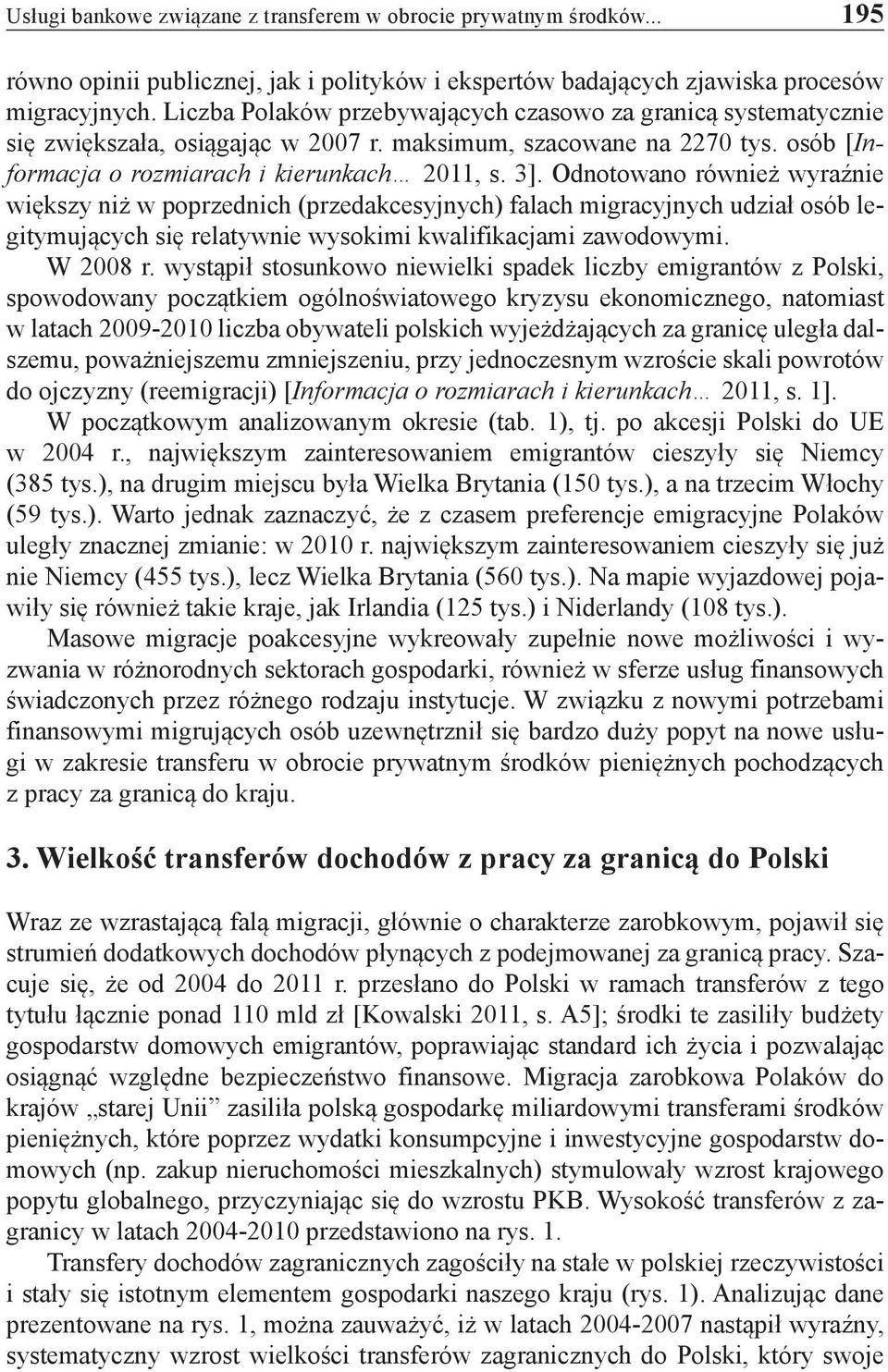 Odnotowano również wyraźnie większy niż w poprzednich (przedakcesyjnych) falach migracyjnych udział osób legitymujących się relatywnie wysokimi kwalifikacjami zawodowymi. W 2008 r.