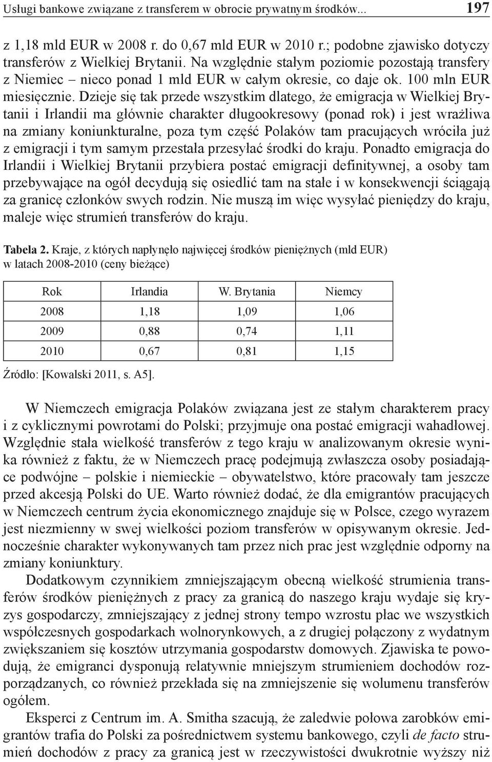 Dzieje się tak przede wszystkim dlatego, że emigracja w Wielkiej Brytanii i Irlandii ma głównie charakter długookresowy (ponad rok) i jest wrażliwa na zmiany koniunkturalne, poza tym część Polaków