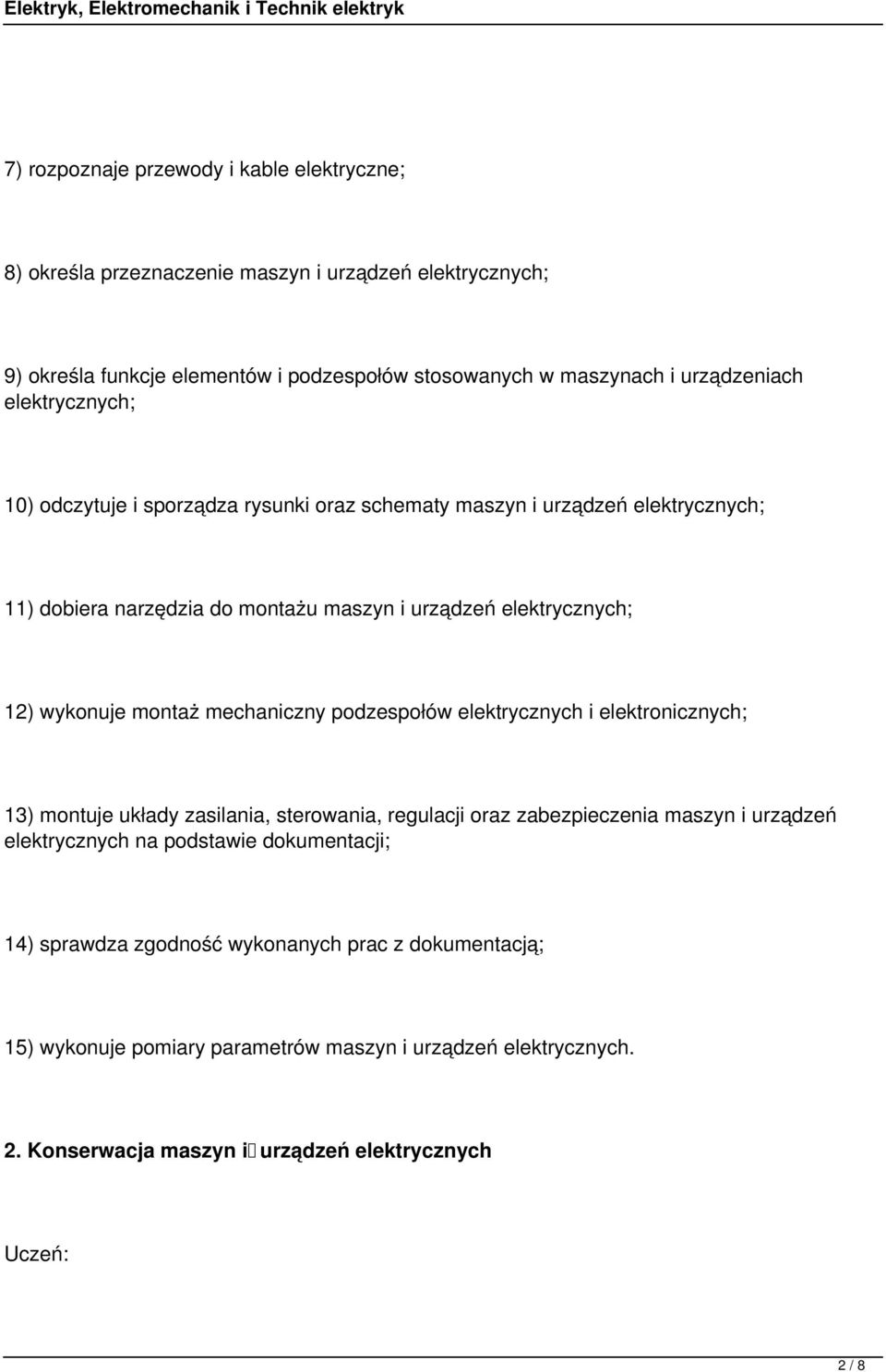 podzespołów elektrycznych i elektronicznych; 13) montuje układy zasilania, sterowania, regulacji oraz zabezpieczenia maszyn i urządzeń elektrycznych na podstawie