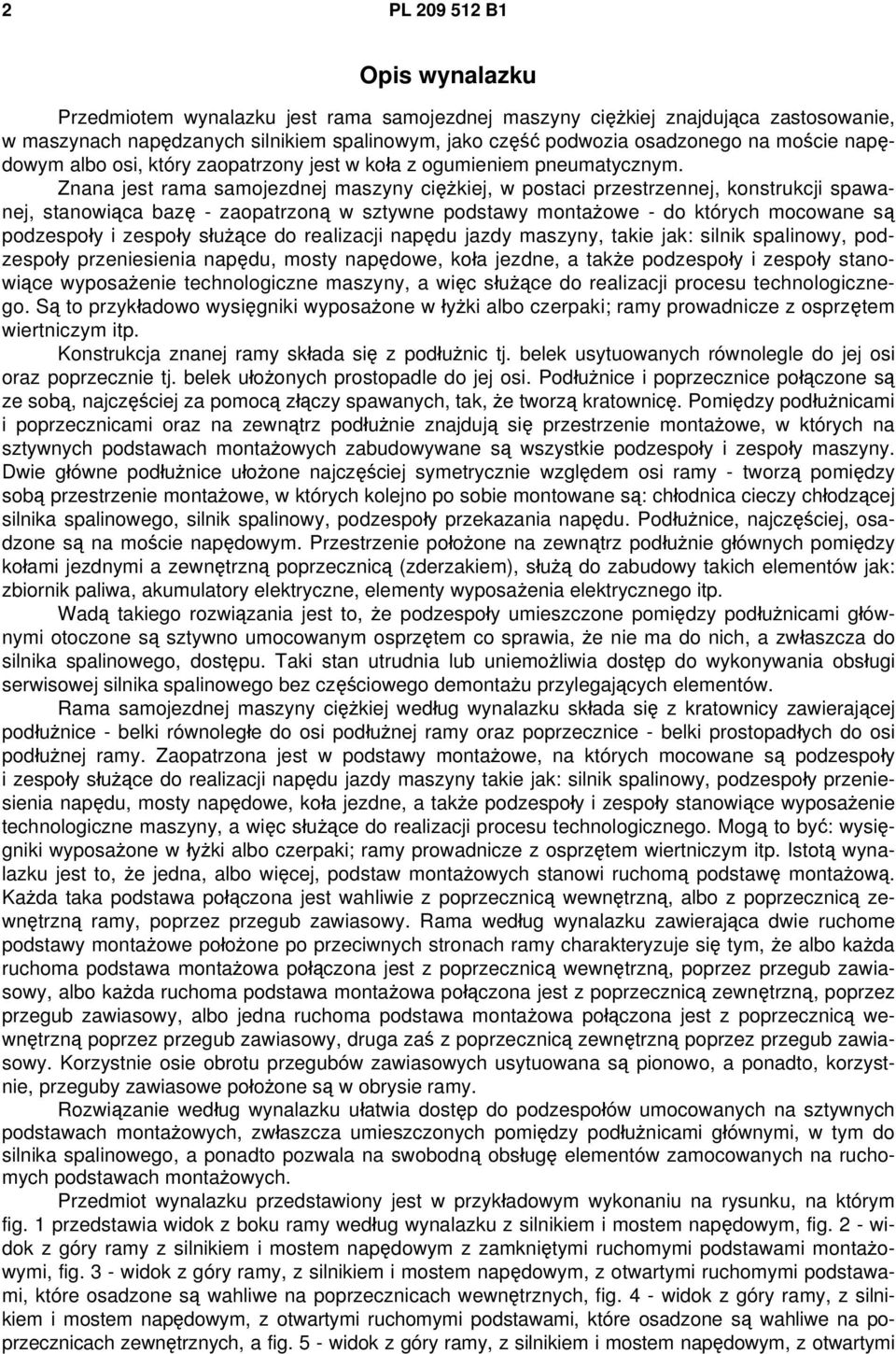 Znana jest rama samojezdnej maszyny ciężkiej, w postaci przestrzennej, konstrukcji spawanej, stanowiąca bazę - zaopatrzoną w sztywne podstawy montażowe - do których mocowane są podzespoły i zespoły