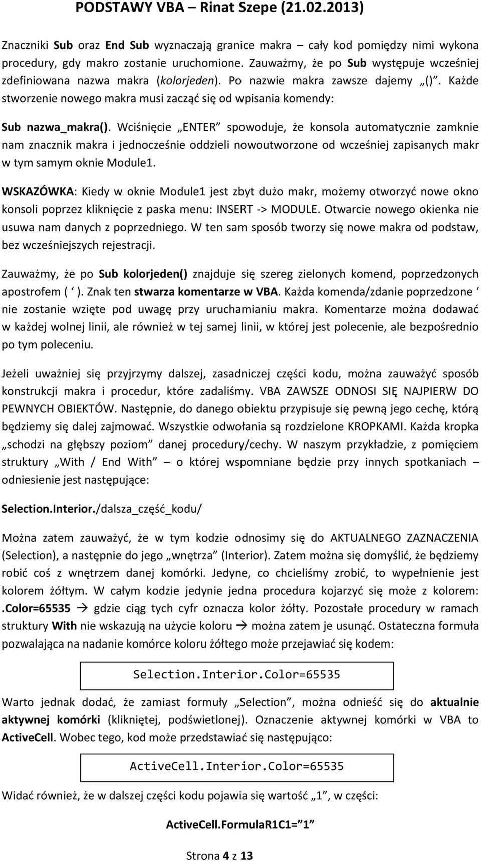 Wciśnięcie ENTER spowoduje, że konsola automatycznie zamknie nam znacznik makra i jednocześnie oddzieli nowoutworzone od wcześniej zapisanych makr w tym samym oknie Module1.