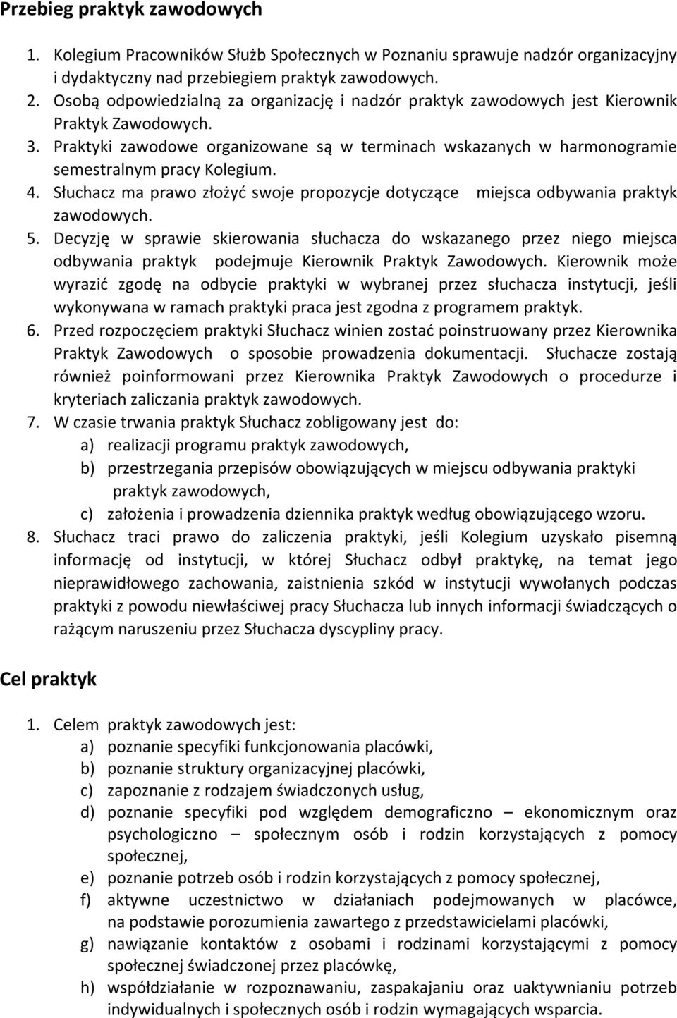 Praktyki zawodowe organizowane są w terminach wskazanych w harmonogramie semestralnym pracy Kolegium. 4. Słuchacz ma prawo złożyć swoje propozycje dotyczące miejsca odbywania praktyk zawodowych. 5.