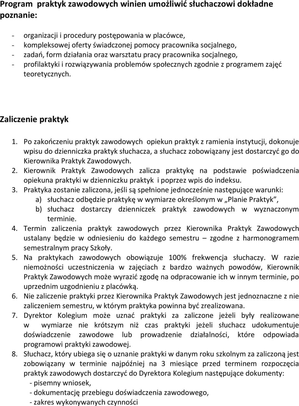 Po zakończeniu praktyk zawodowych opiekun praktyk z ramienia instytucji, dokonuje wpisu do dzienniczka praktyk słuchacza, a słuchacz zobowiązany jest dostarczyć go do Kierownika Praktyk Zawodowych. 2.