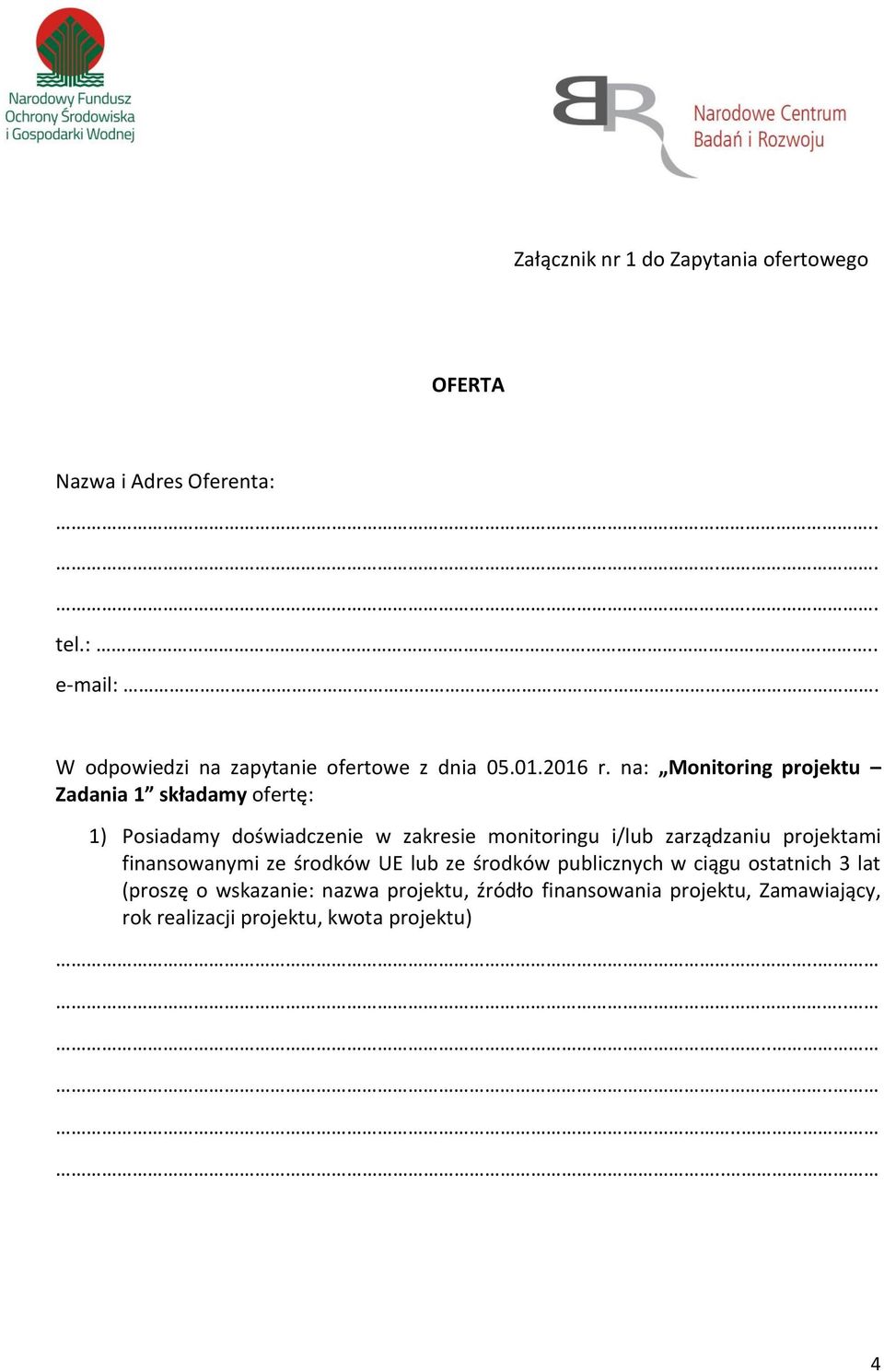 na: Monitoring projektu Zadania 1 składamy ofertę: 1) Posiadamy doświadczenie w zakresie monitoringu i/lub zarządzaniu