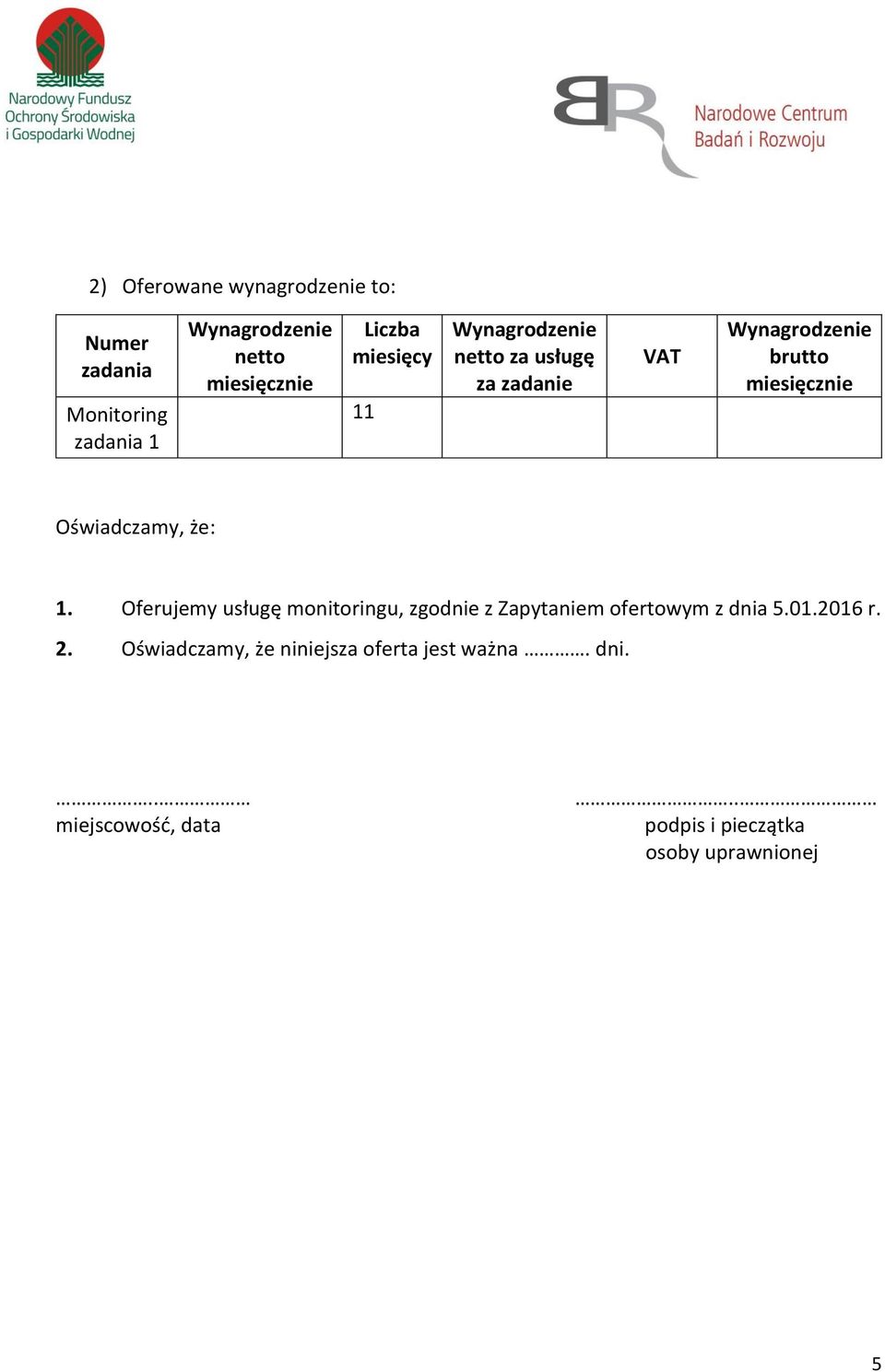 Oświadczamy, że: 1. Oferujemy usługę monitoringu, zgodnie z Zapytaniem ofertowym z dnia 5.01.2016 r. 2.