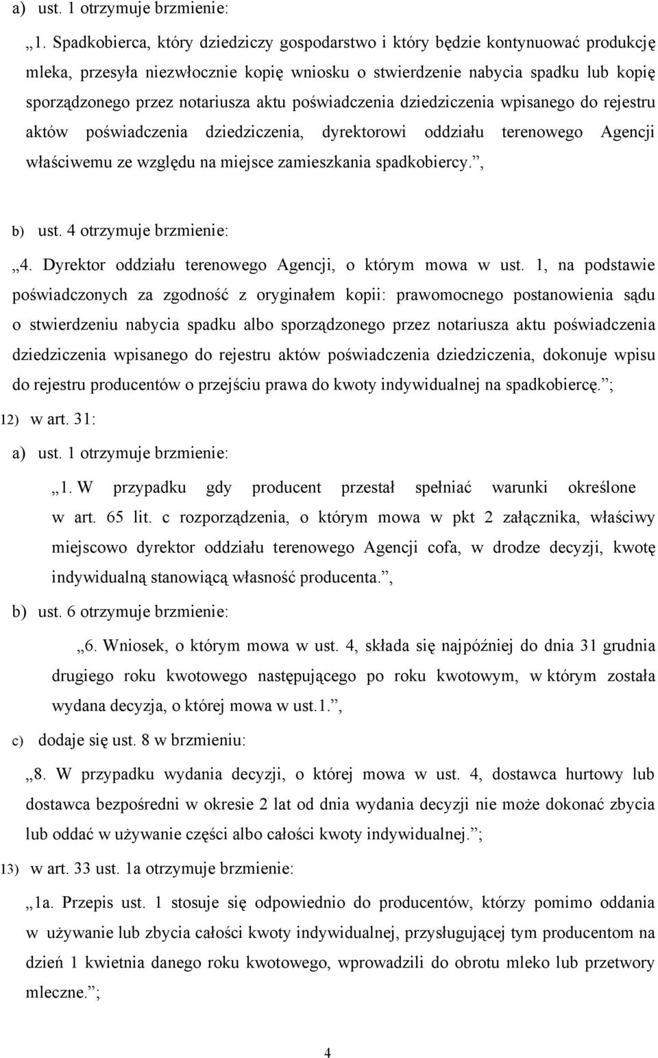 poświadczenia dziedziczenia wpisanego do rejestru aktów poświadczenia dziedziczenia, dyrektorowi oddziału terenowego Agencji właściwemu ze względu na miejsce zamieszkania spadkobiercy., b) ust.