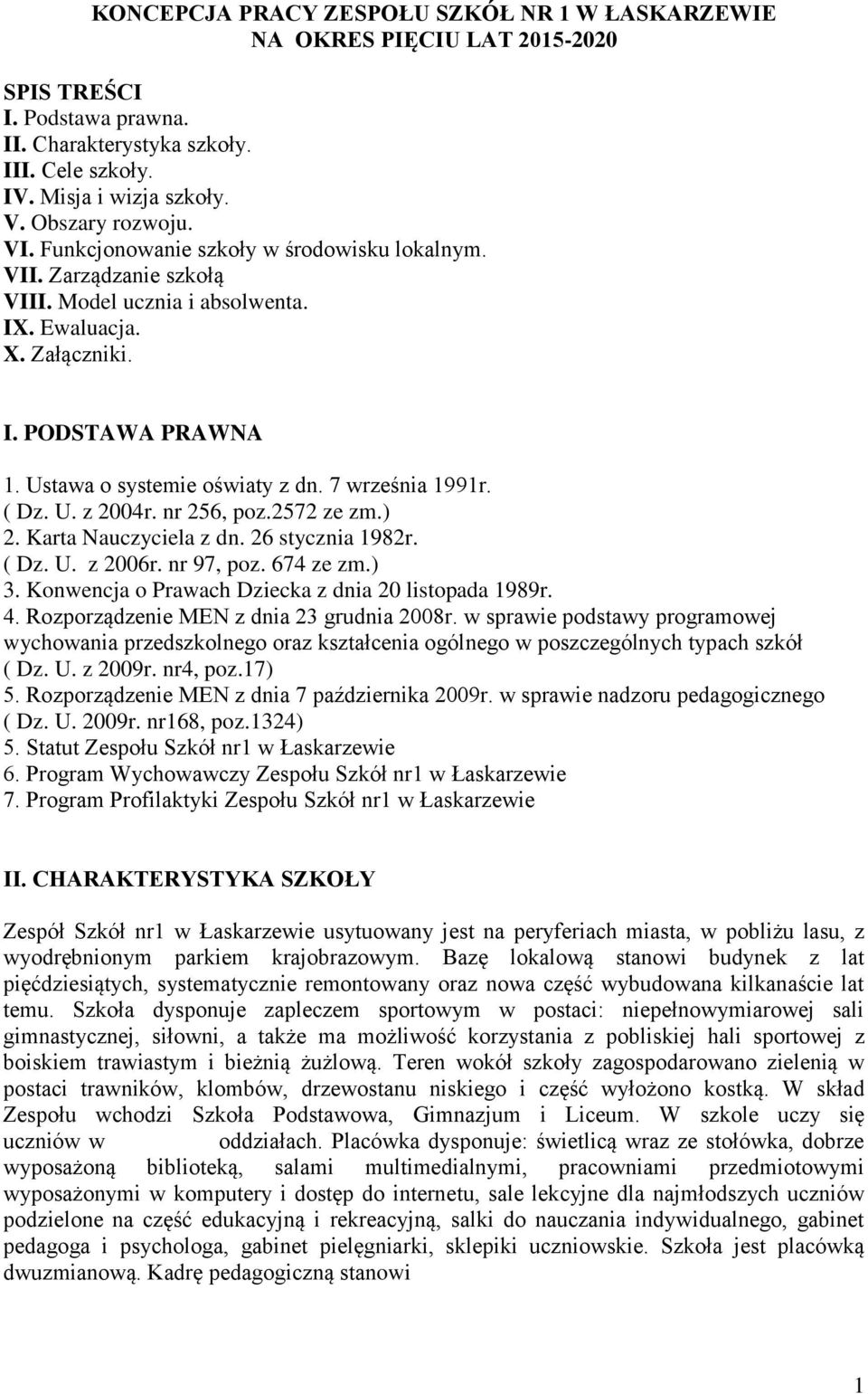 Ustawa o systemie oświaty z dn. 7 września 1991r. ( Dz. U. z 2004r. nr 256, poz.2572 ze zm.) 2. Karta Nauczyciela z dn. 26 stycznia 1982r. ( Dz. U. z 2006r. nr 97, poz. 674 ze zm.) 3.