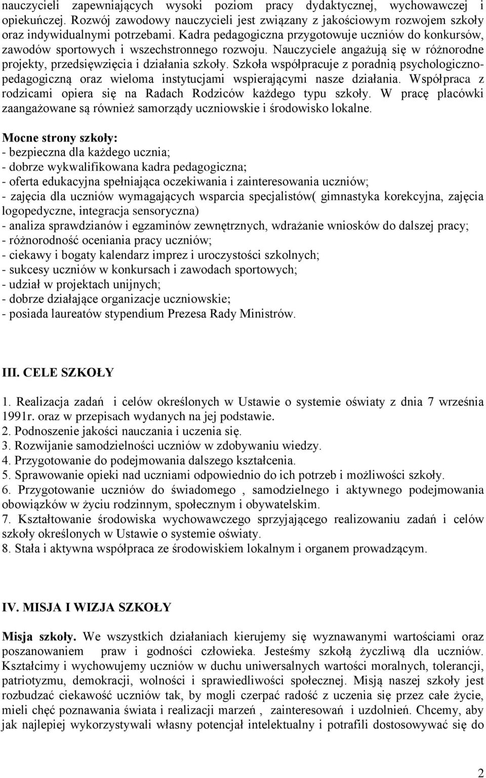 Szkoła współpracuje z poradnią psychologicznopedagogiczną oraz wieloma instytucjami wspierającymi nasze działania. Współpraca z rodzicami opiera się na Radach Rodziców każdego typu szkoły.