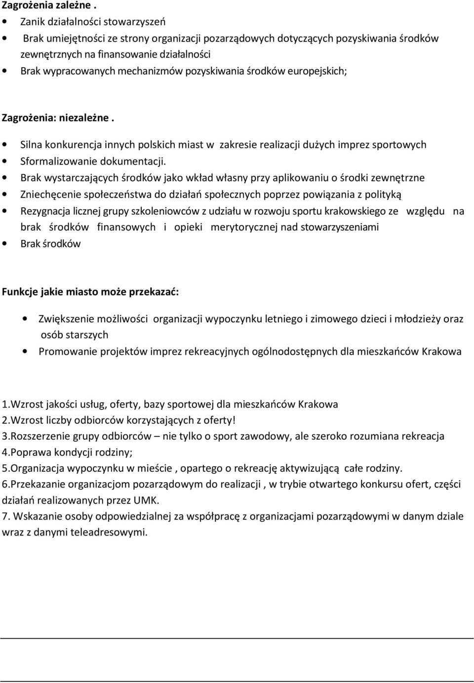 pozyskiwania środków europejskich; Zagrożenia: niezależne. Silna konkurencja innych polskich miast w zakresie realizacji dużych imprez sportowych Sformalizowanie dokumentacji.