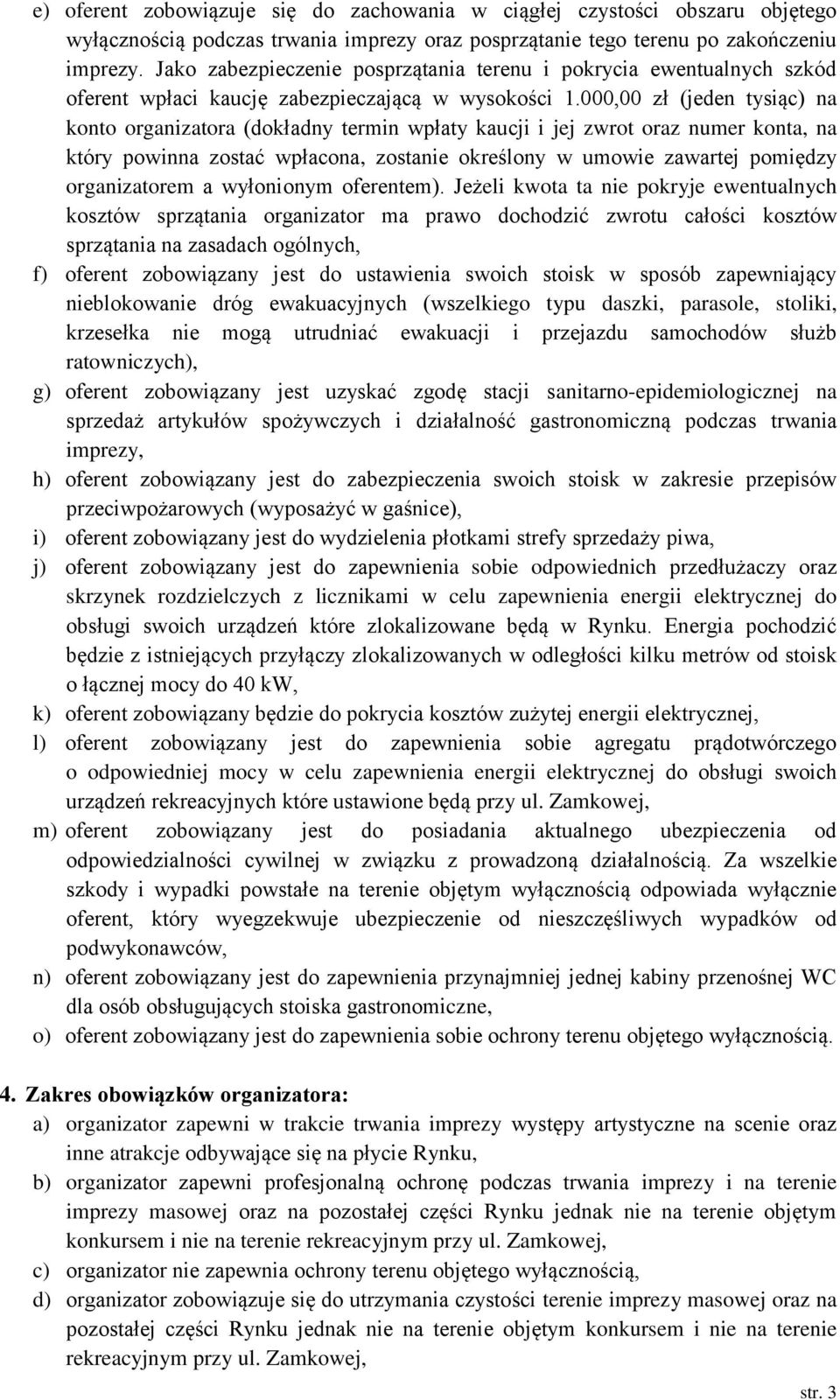 000,00 zł (jeden tysiąc) na konto organizatora (dokładny termin wpłaty kaucji i jej zwrot oraz numer konta, na który powinna zostać wpłacona, zostanie określony w umowie zawartej pomiędzy