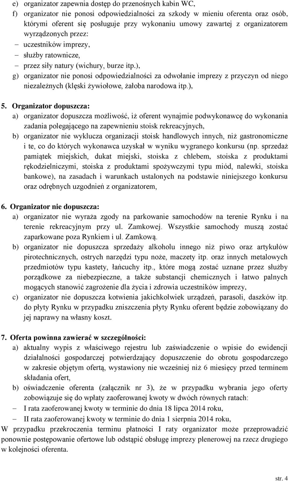 ), g) organizator nie ponosi odpowiedzialności za odwołanie imprezy z przyczyn od niego niezależnych (klęski żywiołowe, żałoba narodowa itp.), 5.