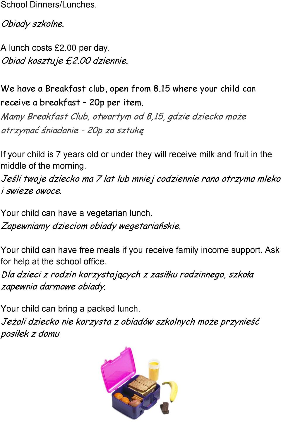 Jeśli twoje dziecko ma 7 lat lub mniej codziennie rano otrzyma mleko i swieze owoce. Your child can have a vegetarian lunch. Zapewniamy dzieciom obiady wegetariańskie.