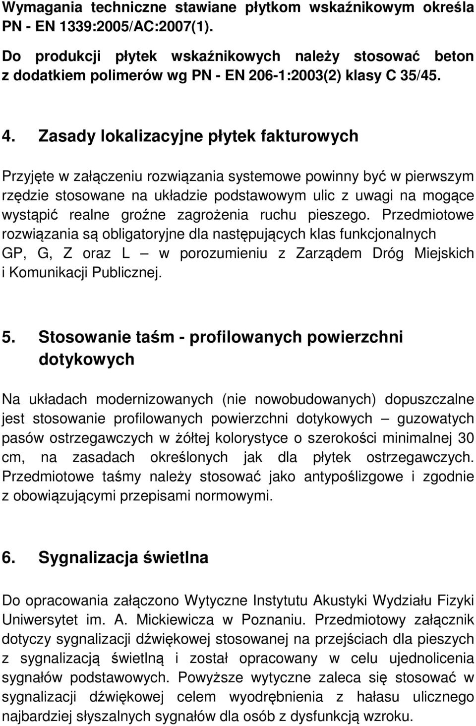 Zasady lokalizacyjne płytek fakturowych Przyjęte w załączeniu rozwiązania systemowe powinny być w pierwszym rzędzie stosowane na układzie podstawowym ulic z uwagi na mogące wystąpić realne groźne