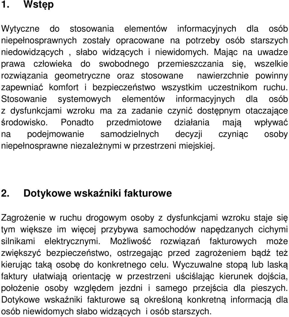 Stosowanie systemowych elementów informacyjnych dla osób z dysfunkcjami wzroku ma za zadanie czynić dostępnym otaczające środowisko.