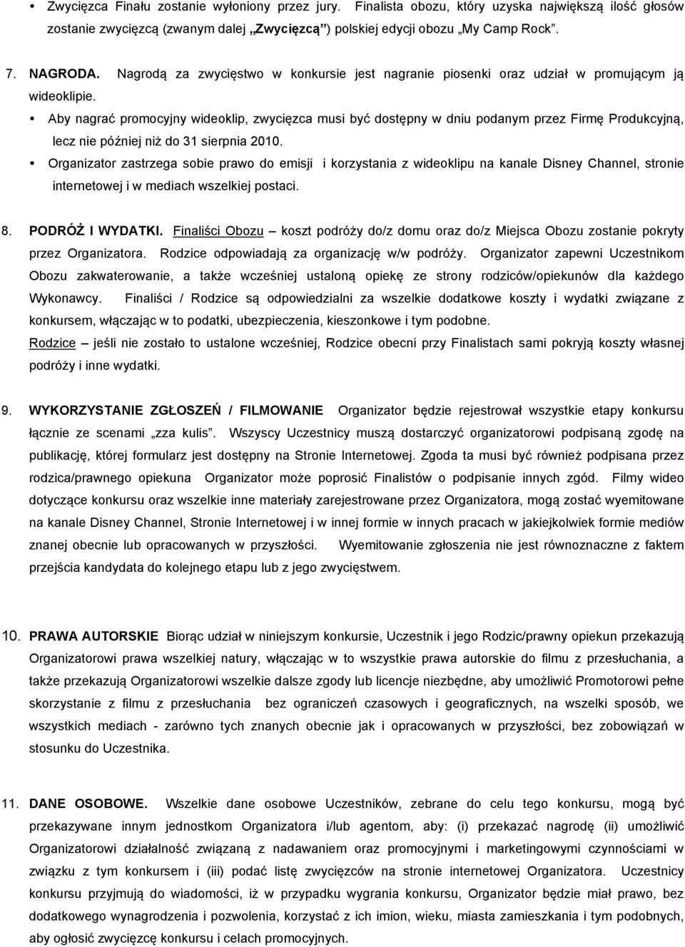 Aby nagrać promocyjny wideoklip, zwycięzca musi być dostępny w dniu podanym przez Firmę Produkcyjną, lecz nie później niż do 31 sierpnia 2010.