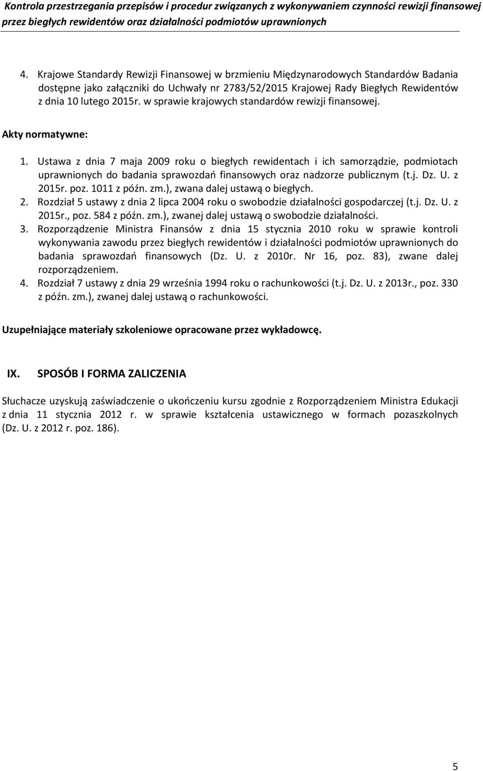 Ustawa z dnia 7 maja 009 roku o biegłych rewidentach i ich samorządzie, podmiotach uprawnionych do badania sprawozdań finansowych oraz nadzorze publicznym (t.j. Dz. U. z 015r. poz. 1011 z późn. zm.