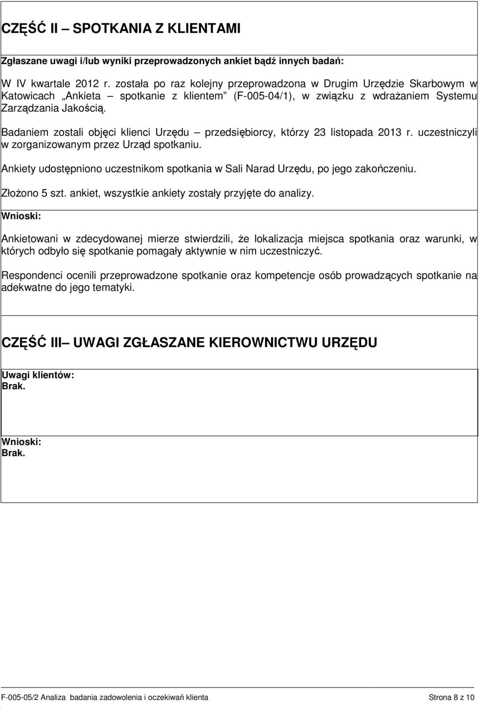 Badaniem zostali objęci klienci Urzędu przedsiębiorcy, którzy 23 listopada 2013 r. uczestniczyli w zorganizowanym przez Urząd spotkaniu.