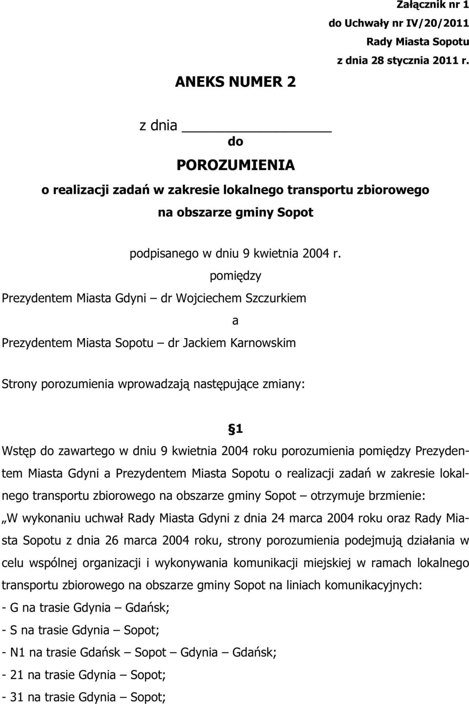 pomiędzy Prezydentem Miasta Gdyni dr Wojciechem Szczurkiem a Prezydentem Miasta Sopotu dr Jackiem Karnowskim Strony porozumienia wprowadzają następujące zmiany: 1 Wstęp do zawartego w dniu 9 kwietnia