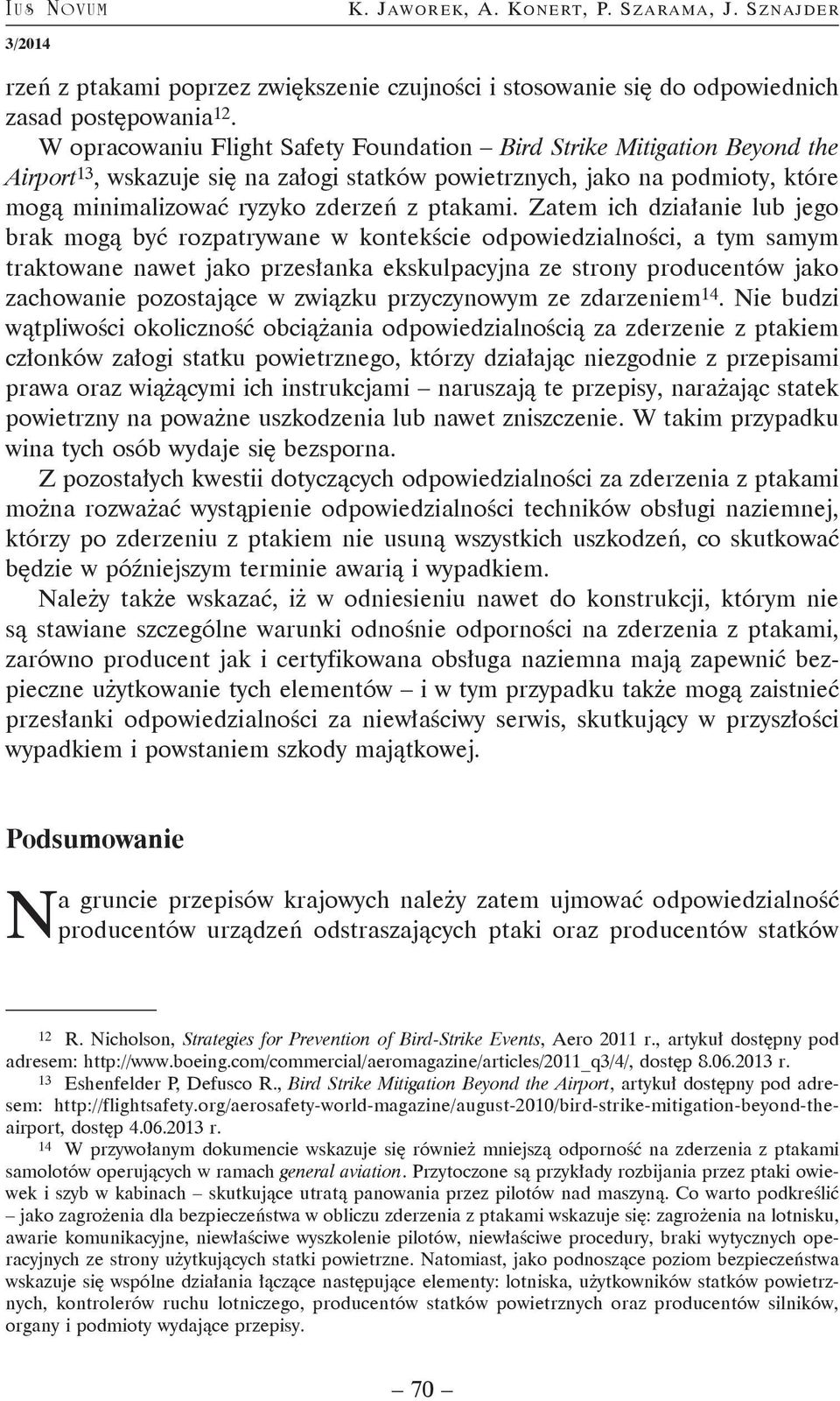 Zatem ich działanie lub jego brak mogą być rozpatrywane w kontekście odpowiedzialności, a tym samym traktowane nawet jako przesłanka ekskulpacyjna ze strony producentów jako zachowanie pozostające w