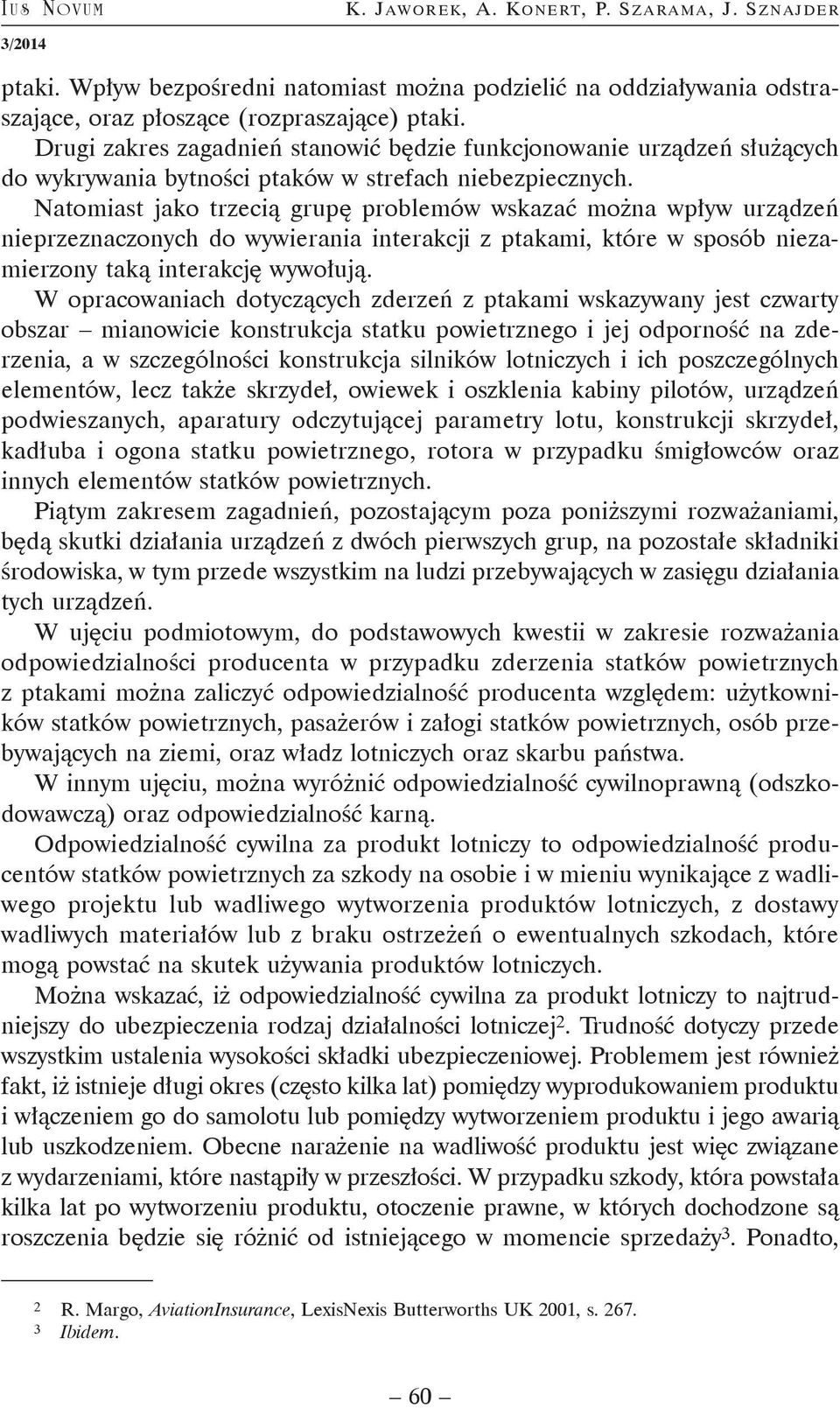 Natomiast jako trzecią grupę problemów wskazać można wpływ urządzeń nieprzeznaczonych do wywierania interakcji z ptakami, które w sposób niezamierzony taką interakcję wywołują.