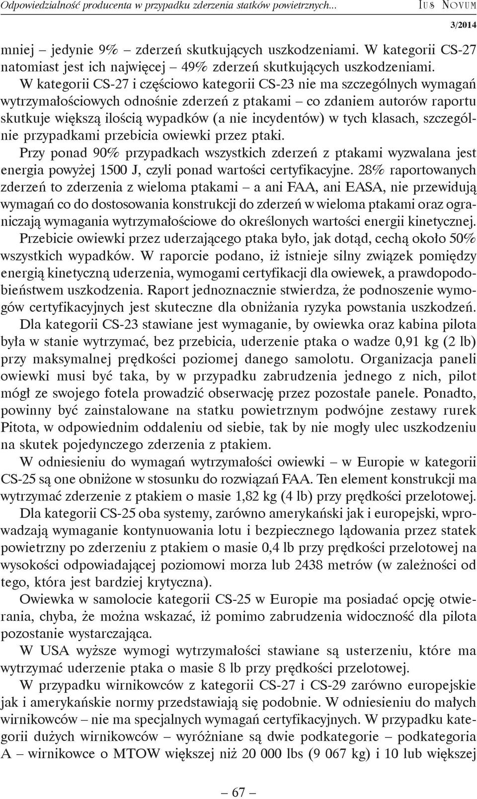 W kategorii CS-27 i częściowo kategorii CS-23 nie ma szczególnych wymagań wytrzymałościowych odnośnie zderzeń z ptakami co zdaniem autorów raportu skutkuje większą ilością wypadków (a nie incydentów)