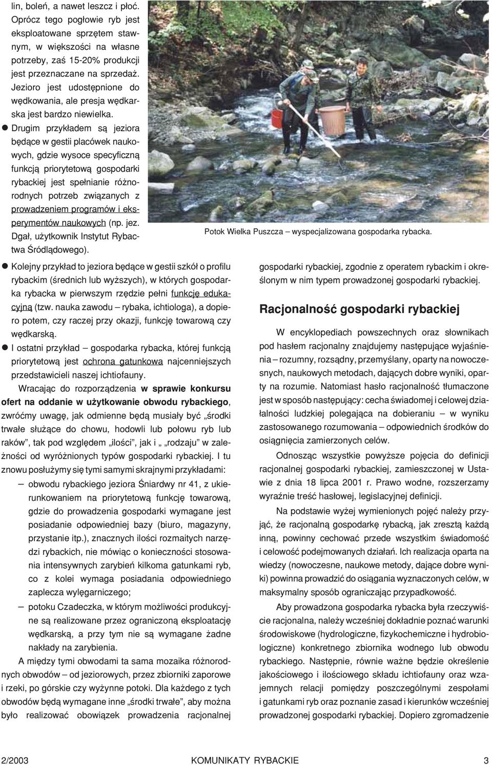 Drugim przyk³adem s¹ jeziora bêd¹ce w gestii placówek naukowych, gdzie wysoce specyficzn¹ funkcj¹ priorytetow¹ gospodarki rybackiej jest spe³nianie ró norodnych potrzeb zwi¹zanych z prowadzeniem