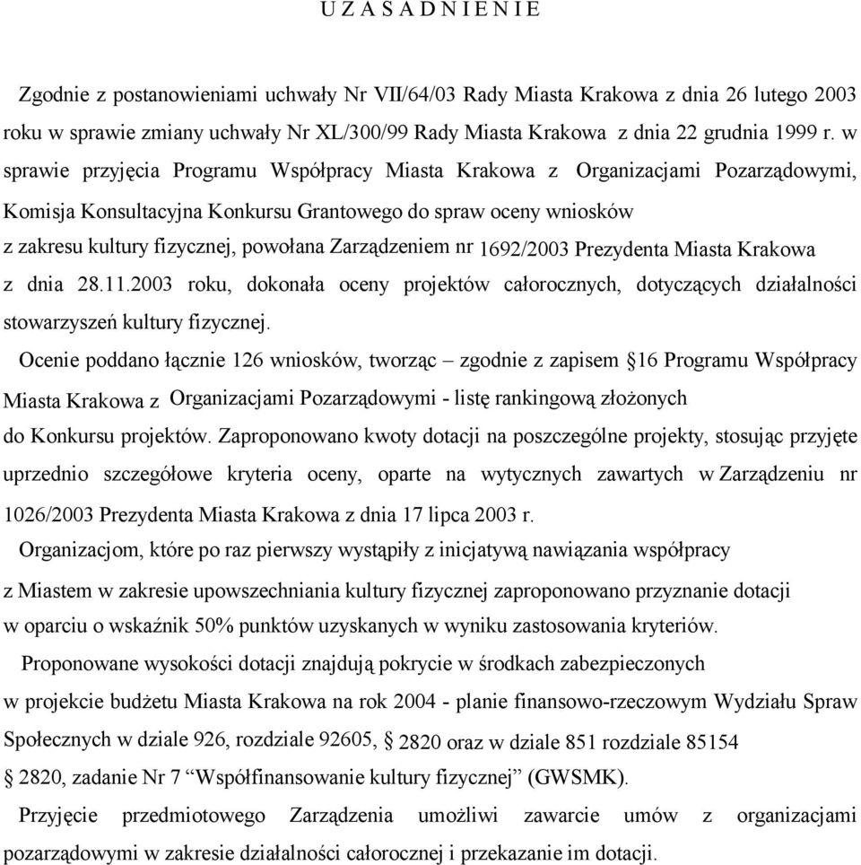 Zarządzeniem nr 1692/2003 Prezydenta Miasta Krakowa z dnia 28.11.2003 roku, dokonała oceny projektów całorocznych, dotyczących działalności stowarzyszeń kultury fizycznej.