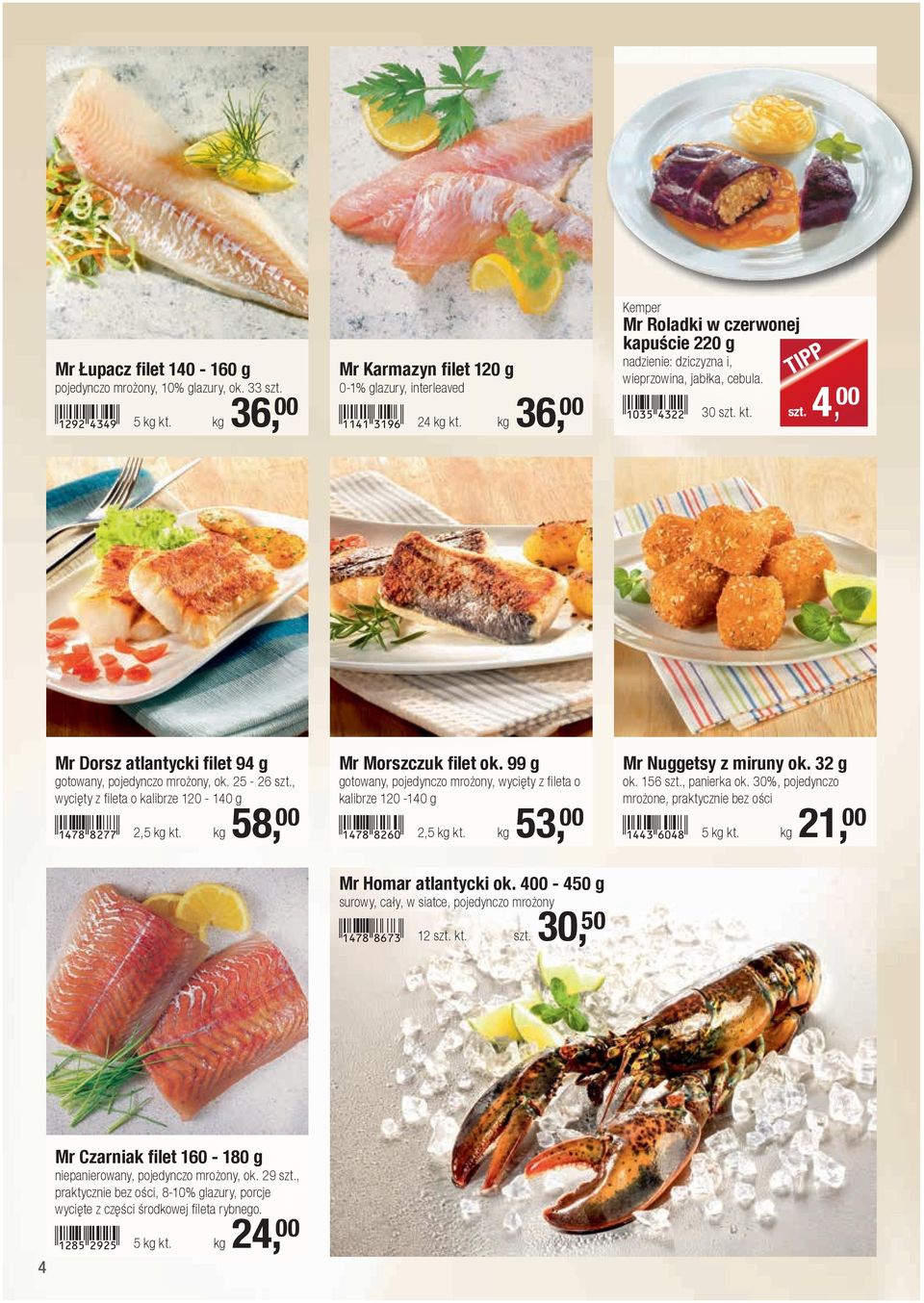 25-26 szt., wycięty z fileta o kalibrze 120-140 g!1478-ichh! 2,5 kg kt. kg 58, 00 Mr Morszczuk filet ok. 99 g gotowany, pojedynczo mrożony, wycięty z fileta o kalibrze 120-140 g!1478-icga! 2,5 kg kt. kg 53, 00 Mr Homar atlantycki ok.