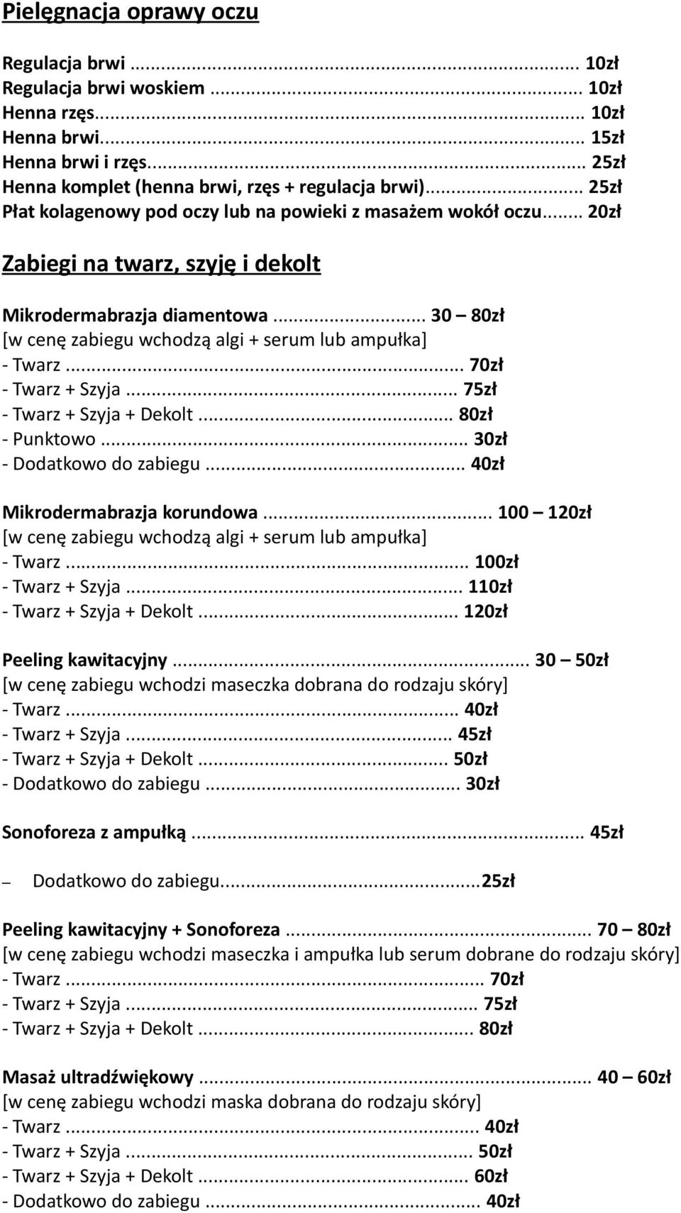 .. 30 80zł [w cenę zabiegu wchodzą algi + serum lub ampułka] - Twarz... 70zł - Twarz + Szyja... 75zł - Twarz + Szyja + Dekolt... 80zł - Punktowo... 30zł - Dodatkowo do zabiegu.