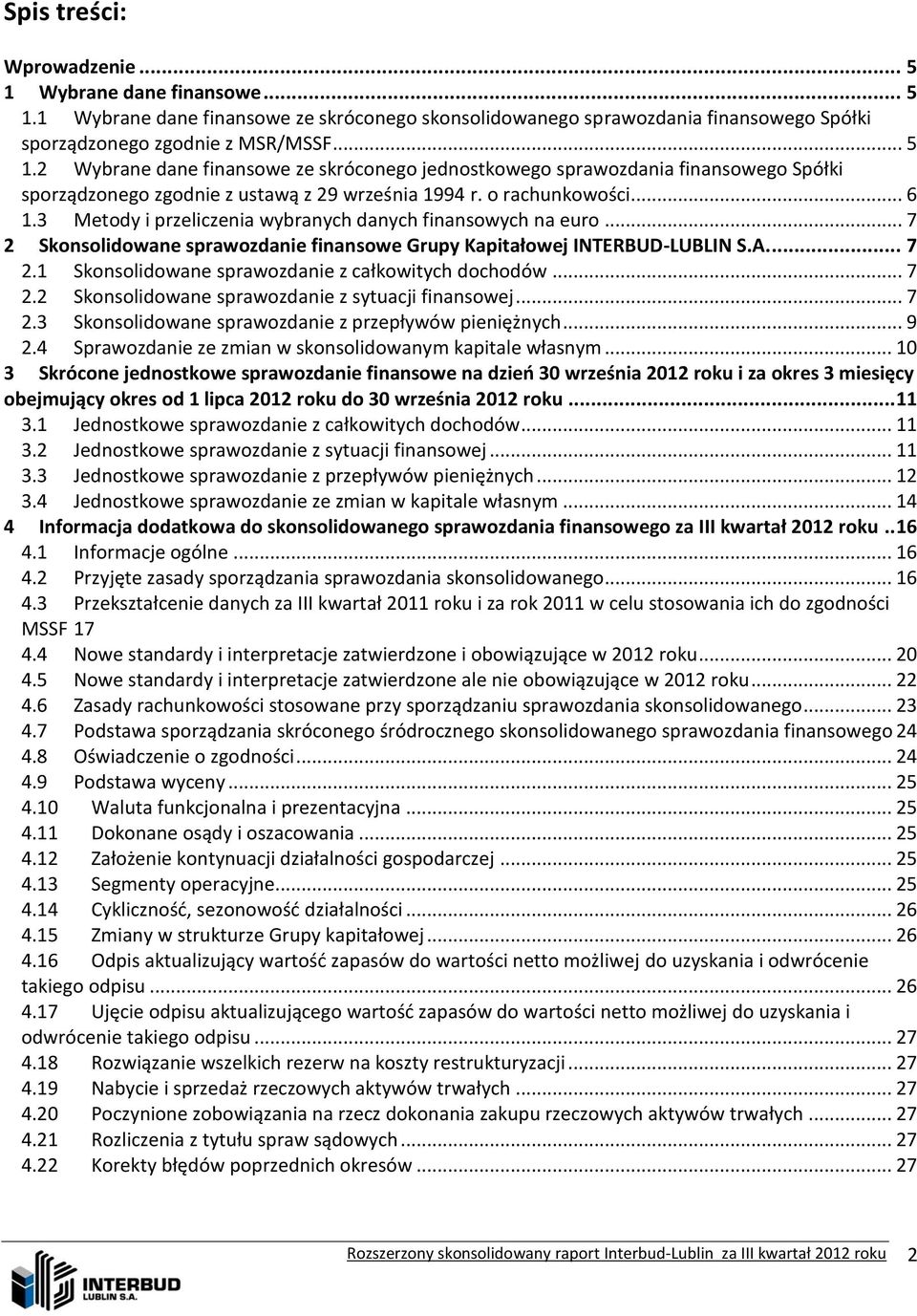 .. 7 2.2 Skonsolidowane sprawozdanie z sytuacji finansowej... 7 2.3 Skonsolidowane sprawozdanie z przepływów pieniężnych... 9 2.4 Sprawozdanie ze zmian w skonsolidowanym kapitale własnym.