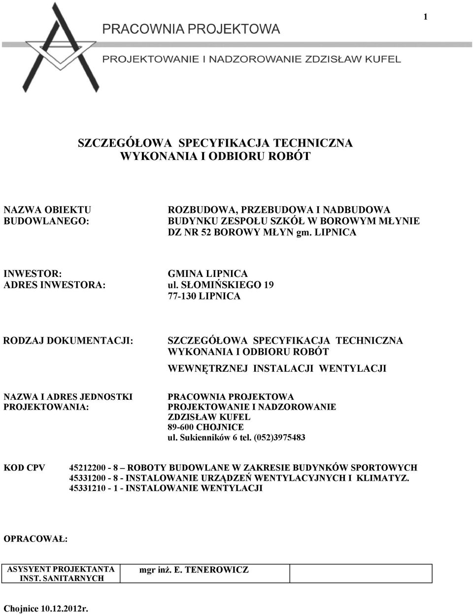 SŁOMIŃSKIEGO 19 77-130 LIPNICA RODZAJ DOKUMENTACJI: SZCZEGÓŁOWA SPECYFIKACJA TECHNICZNA WYKONANIA I ODBIORU ROBÓT WEWNĘTRZNEJ INSTALACJI WENTYLACJI NAZWA I ADRES JEDNOSTKI PROJEKTOWANIA: PRACOWNIA