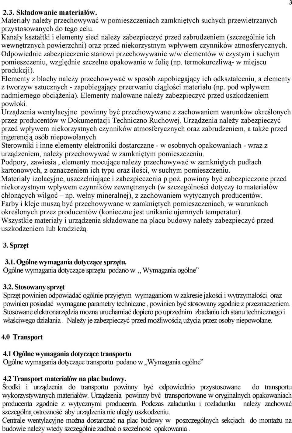 Odpowiednie zabezpieczenie stanowi przechowywanie w/w elementów w czystym i suchym pomieszczeniu, względnie szczelne opakowanie w folię (np. termokurczliwą- w miejscu produkcji).