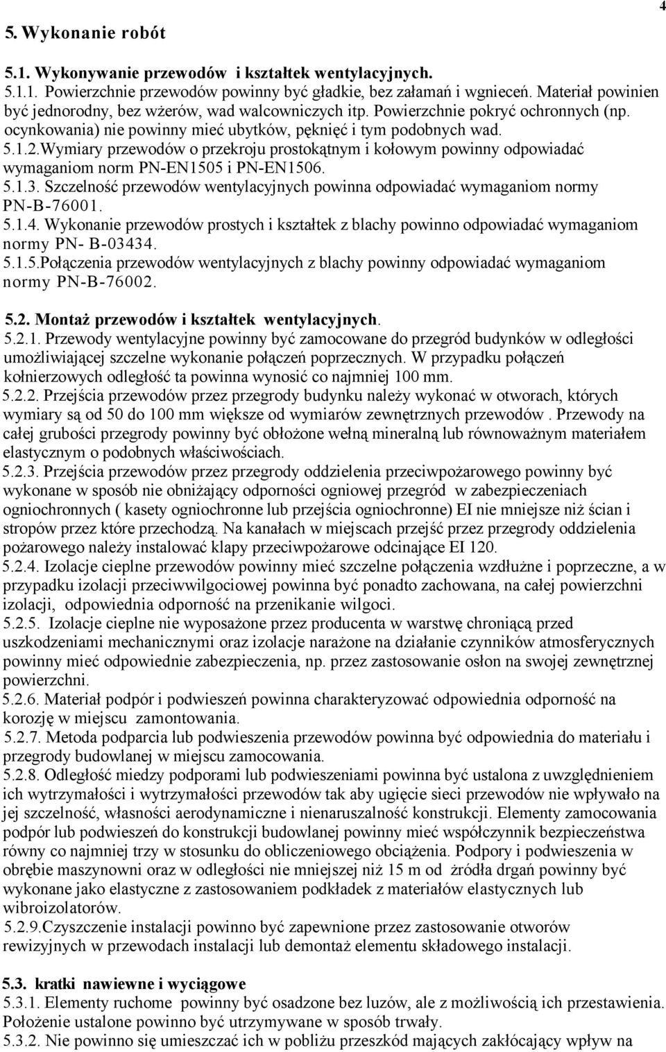 Wymiary przewodów o przekroju prostokątnym i kołowym powinny odpowiadać wymaganiom norm PN-EN1505 i PN-EN1506. 5.1.3.