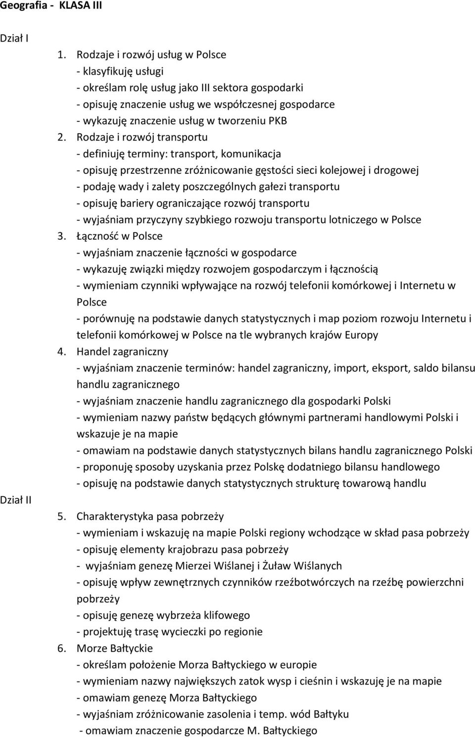 2. Rodzaje i rozwój transportu - definiuję terminy: transport, komunikacja - opisuję przestrzenne zróżnicowanie gęstości sieci kolejowej i drogowej - podaję wady i zalety poszczególnych gałezi