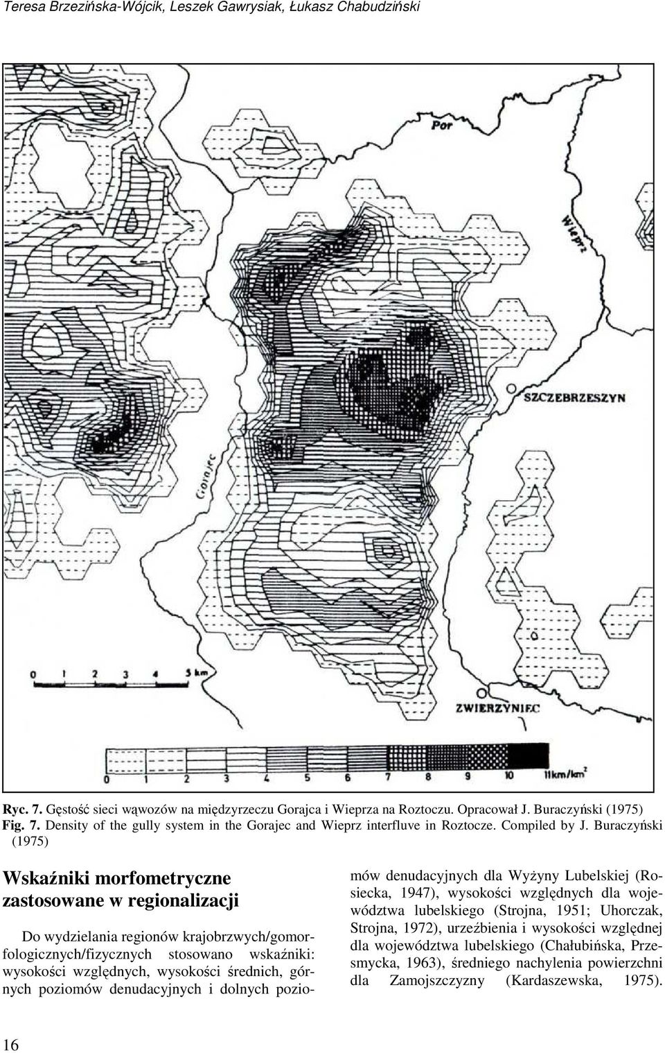 Buraczyński (1975) Wskaźniki morfometryczne zastosowane w regionalizacji Do wydzielania regionów krajobrzwych/gomorfologicznych/fizycznych stosowano wskaźniki: wysokości względnych, wysokości