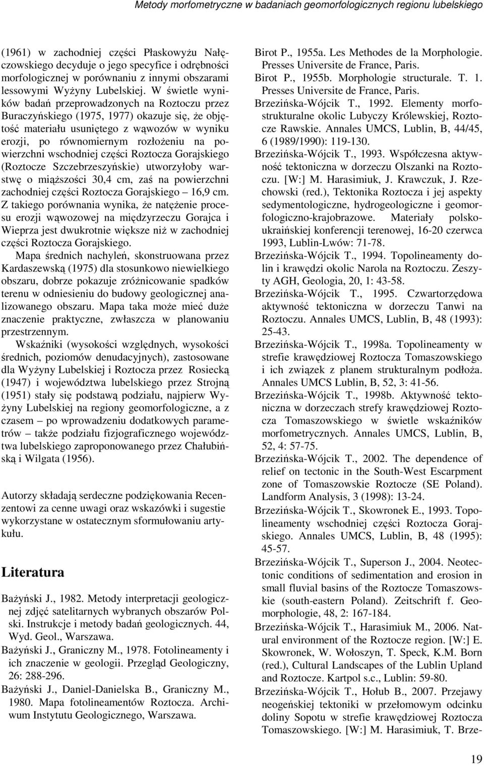 W świetle wyników badań przeprowadzonych na Roztoczu przez Buraczyńskiego (1975, 1977) okazuje się, Ŝe objętość materiału usuniętego z wąwozów w wyniku erozji, po równomiernym rozłoŝeniu na