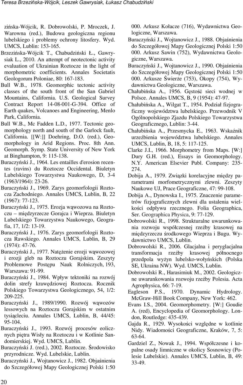 Annales Societatis Geologorum Poloniae, 80: 167-183. Bull W.B., 1978. Geomorphic tectonic activity classes of the south front of the San Gabriel Mountains, California. U.S. Geological Survey Contract Report 14-08-001-G-394.