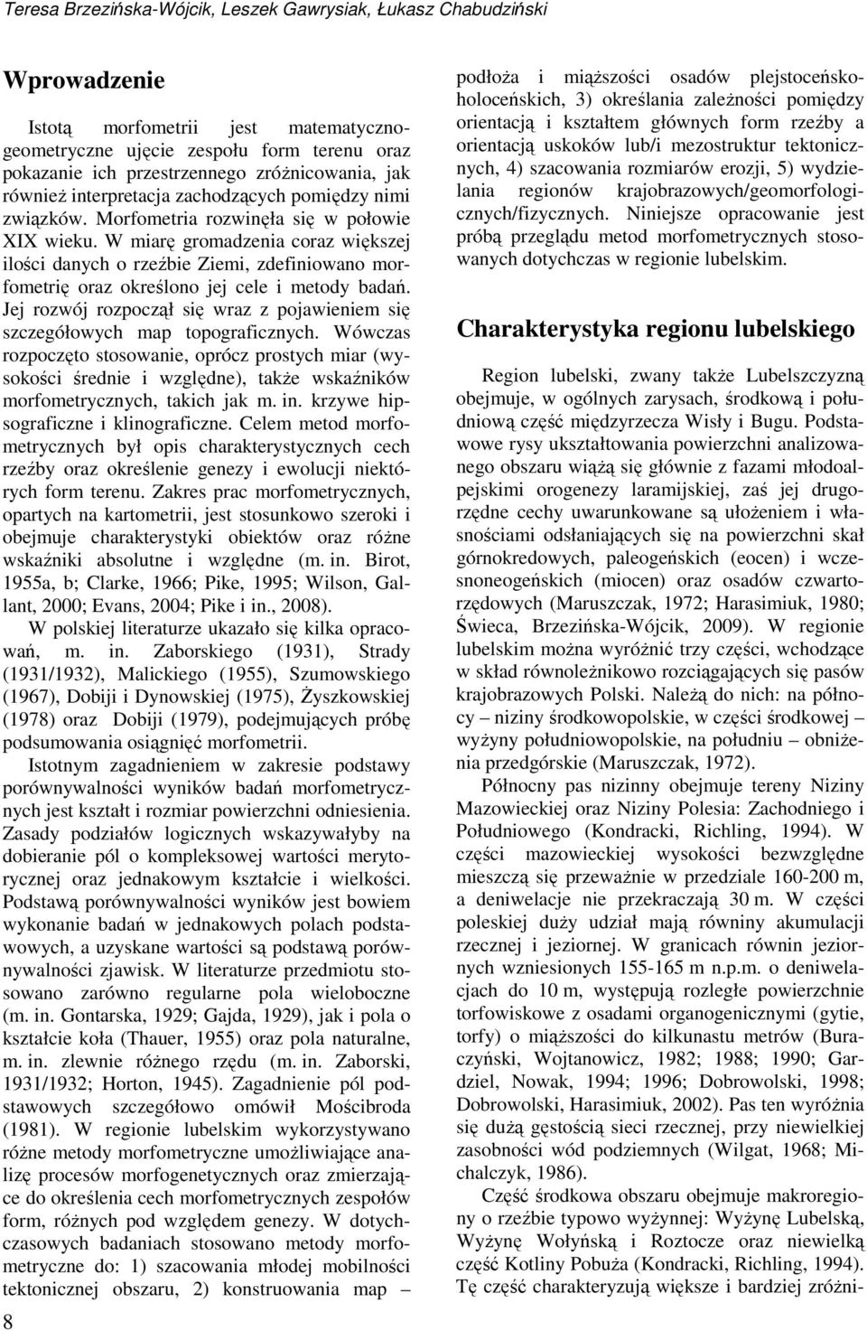 W miarę gromadzenia coraz większej ilości danych o rzeźbie Ziemi, zdefiniowano morfometrię oraz określono jej cele i metody badań.