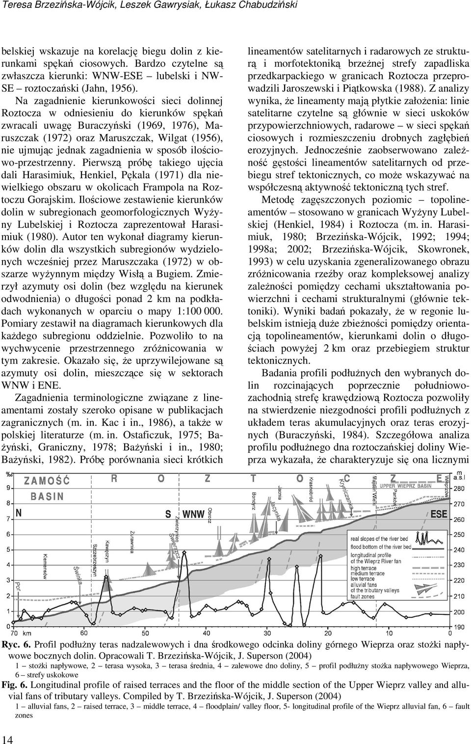 Na zagadnienie kierunkowości sieci dolinnej Roztocza w odniesieniu do kierunków spękań zwracali uwagę Buraczyński (1969, 1976), Maruszczak (1972) oraz Maruszczak, Wilgat (1956), nie ujmując jednak