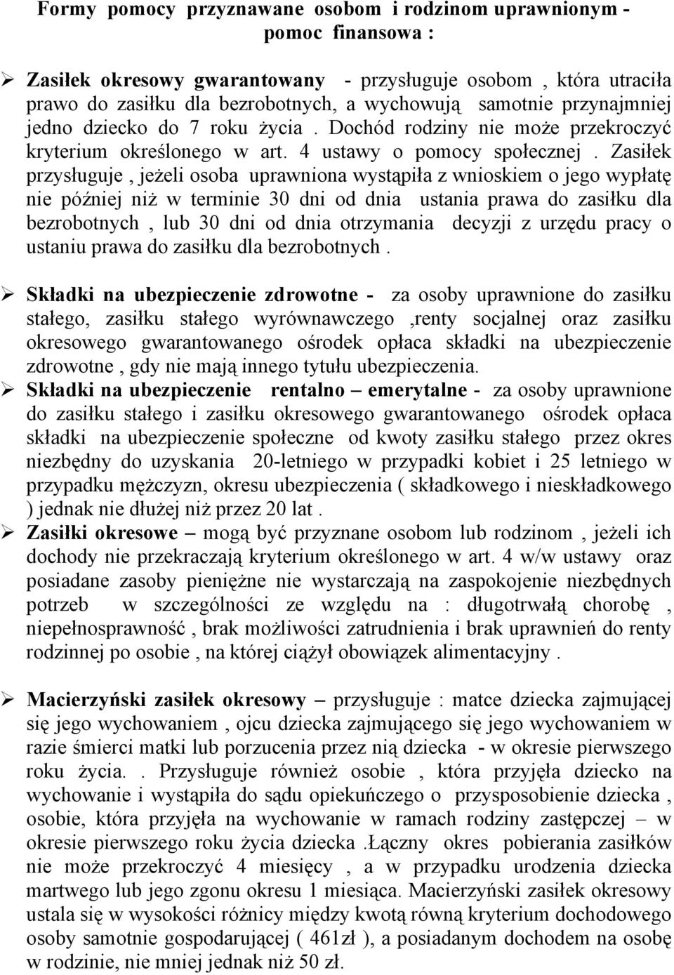 Zasiłek przysługuje, jeżeli osoba uprawniona wystąpiła z wnioskiem o jego wypłatę nie później niż w terminie 30 dni od dnia ustania prawa do zasiłku dla bezrobotnych, lub 30 dni od dnia otrzymania